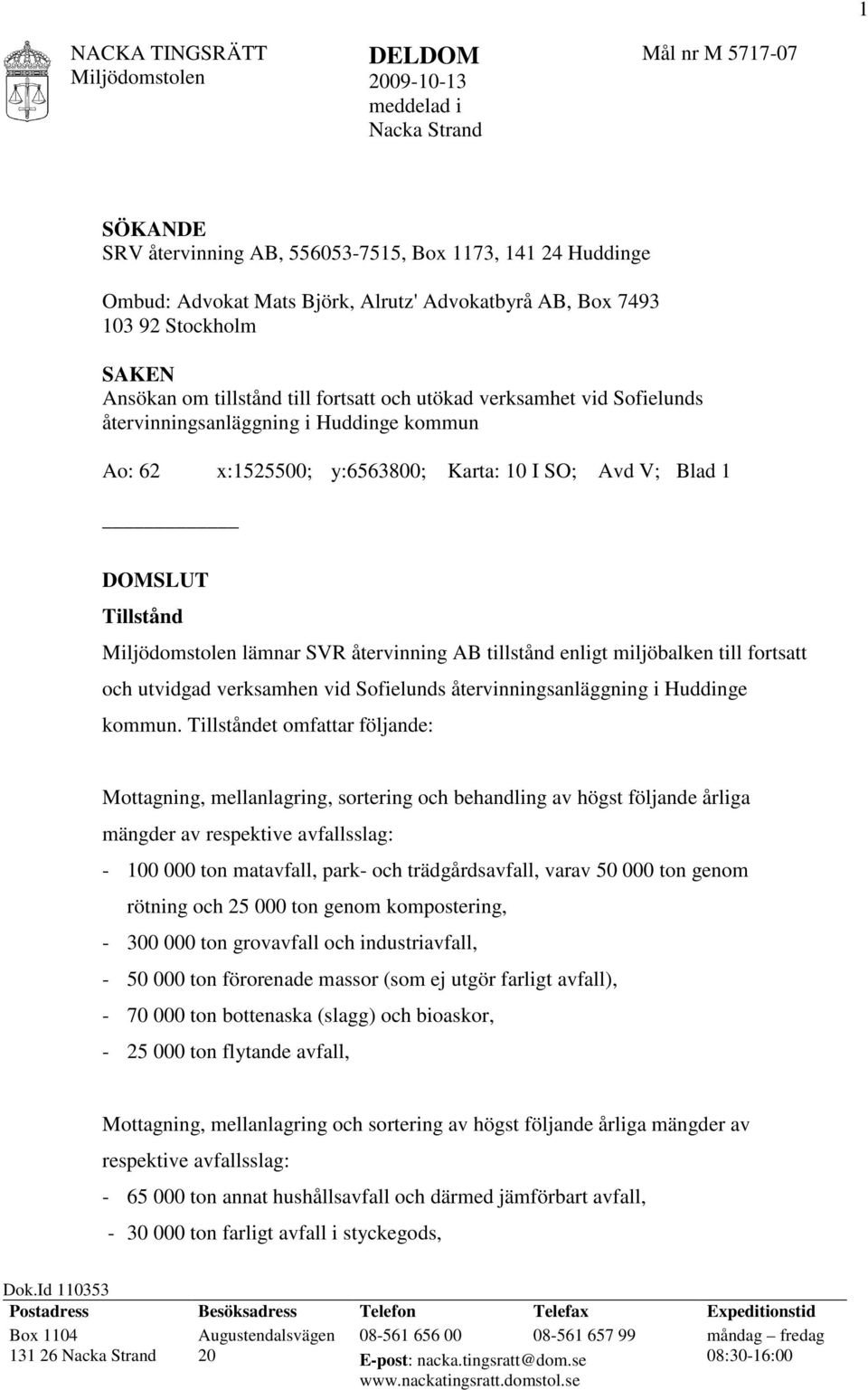 Tillstånd lämnar SVR återvinning AB tillstånd enligt miljöbalken till fortsatt och utvidgad verksamhen vid Sofielunds återvinningsanläggning i Huddinge kommun.
