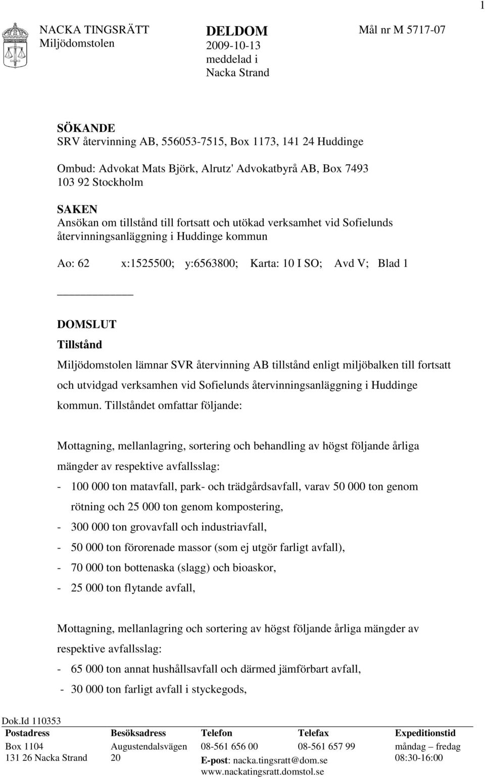 Tillstånd lämnar SVR återvinning AB tillstånd enligt miljöbalken till fortsatt och utvidgad verksamhen vid Sofielunds återvinningsanläggning i Huddinge kommun.