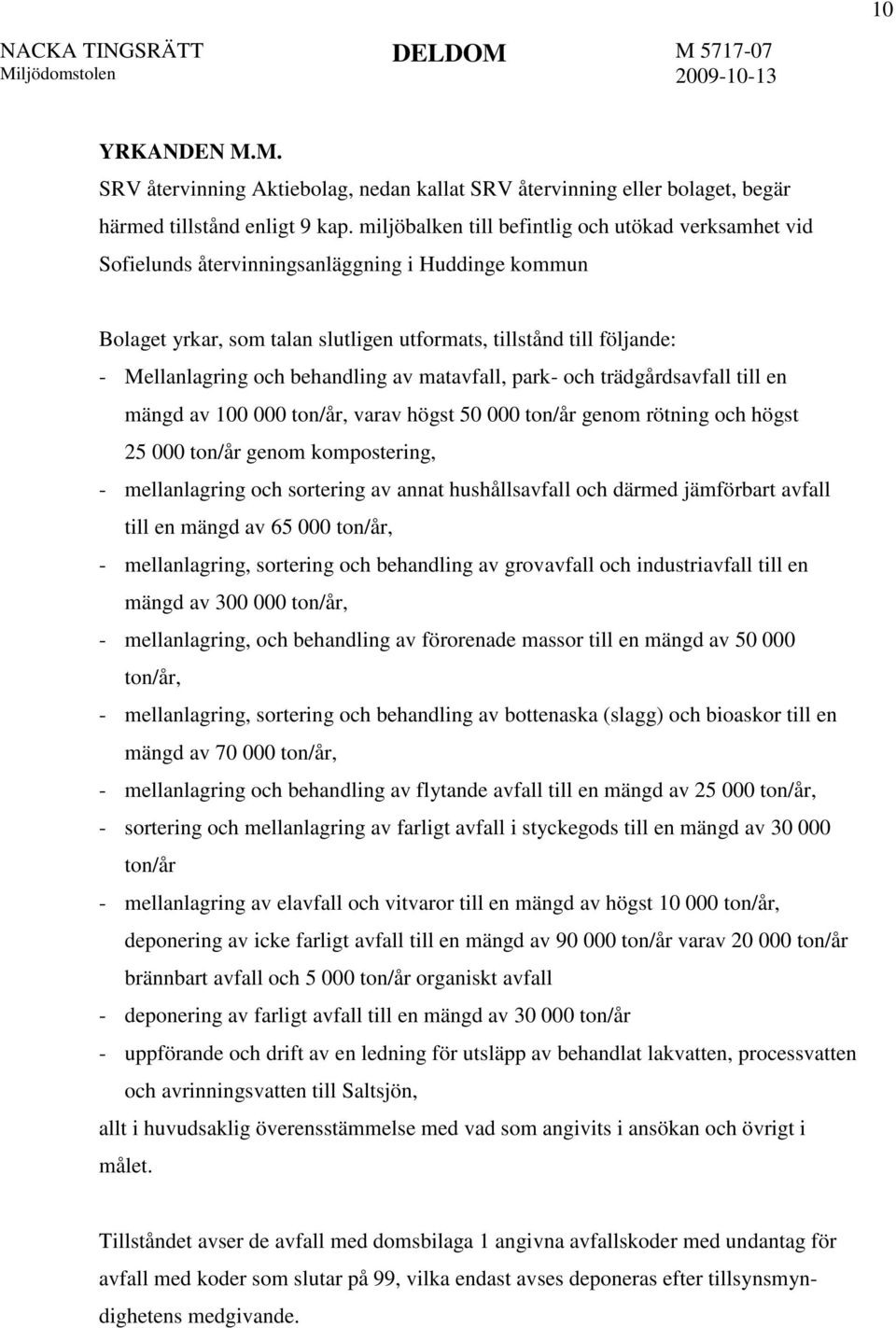 behandling av matavfall, park- och trädgårdsavfall till en mängd av 100 000 ton/år, varav högst 50 000 ton/år genom rötning och högst 25 000 ton/år genom kompostering, - mellanlagring och sortering