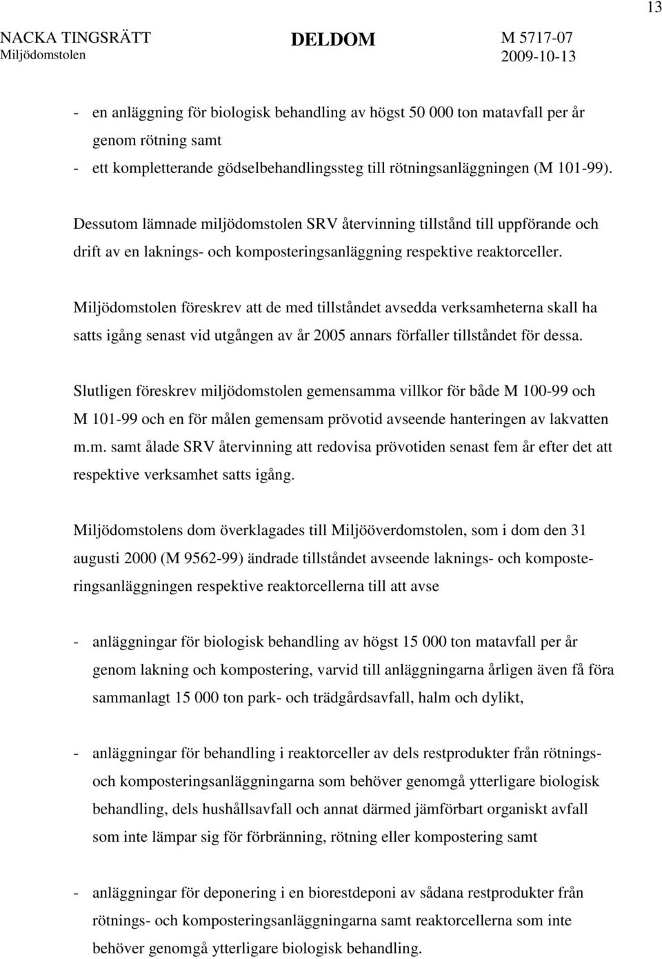 föreskrev att de med tillståndet avsedda verksamheterna skall ha satts igång senast vid utgången av år 2005 annars förfaller tillståndet för dessa.