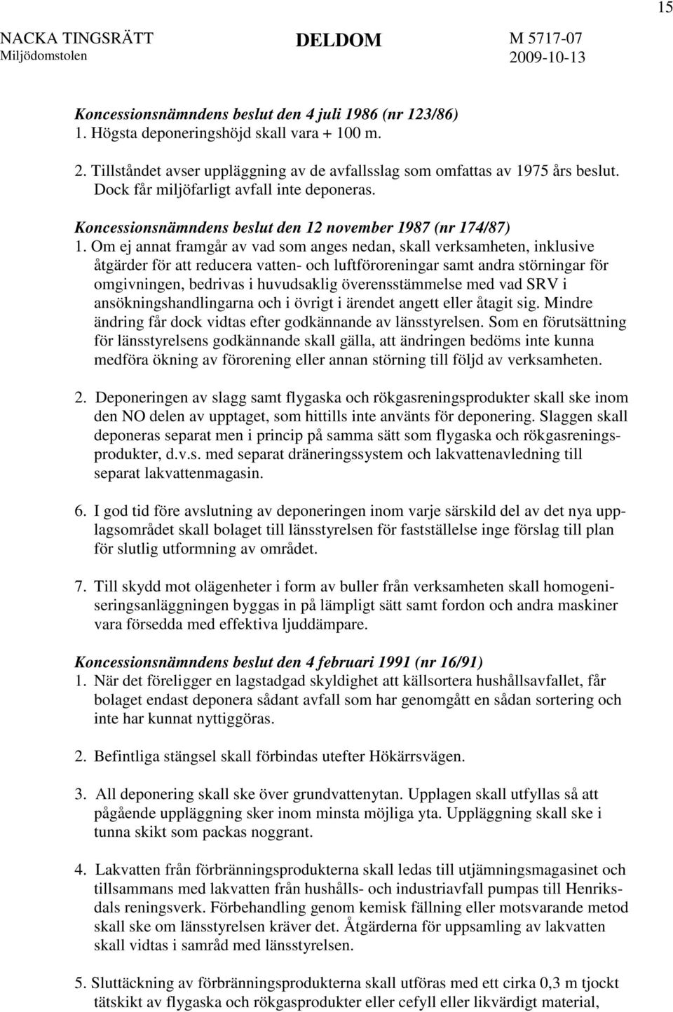 Om ej annat framgår av vad som anges nedan, skall verksamheten, inklusive åtgärder för att reducera vatten- och luftföroreningar samt andra störningar för omgivningen, bedrivas i huvudsaklig