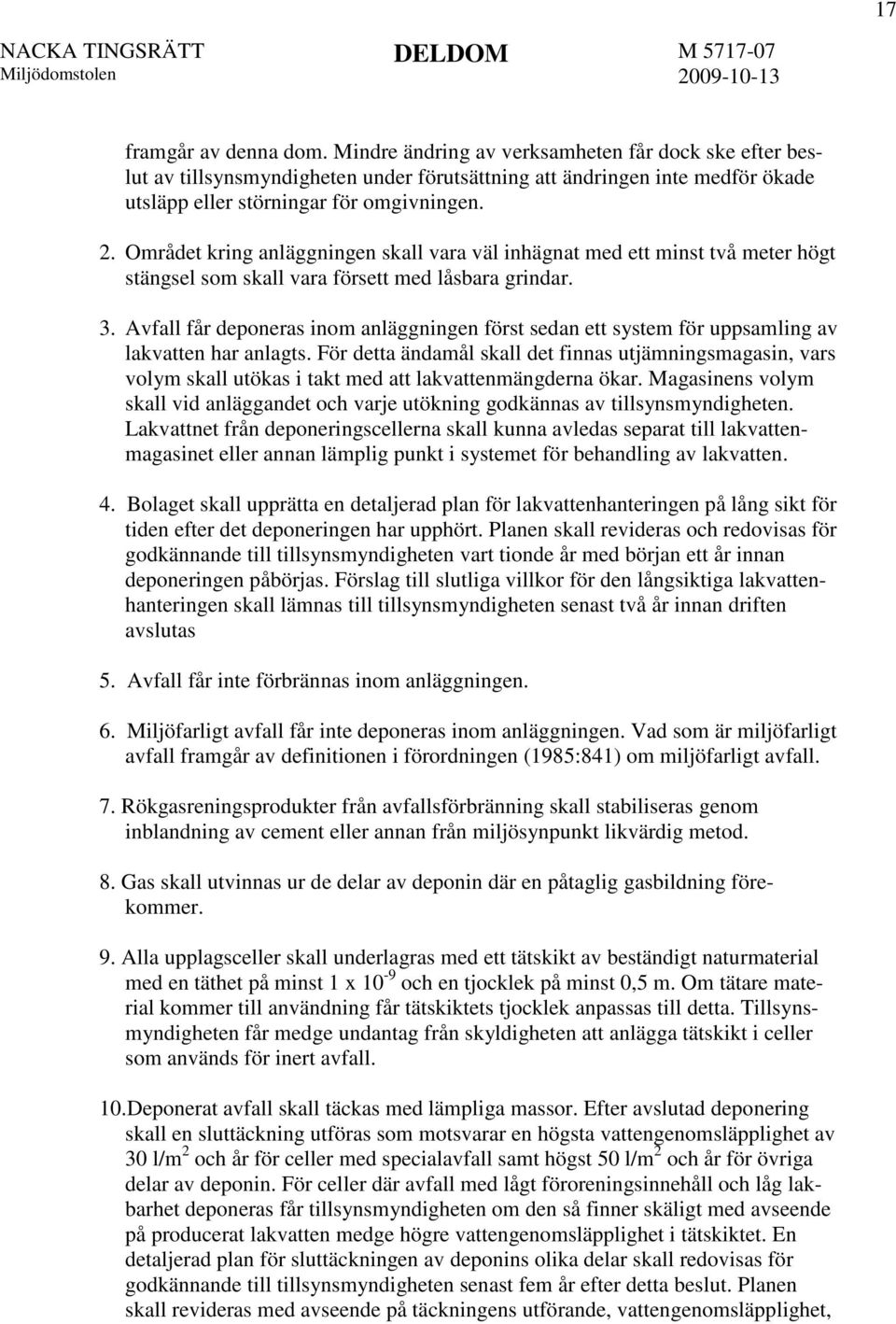 Avfall får deponeras inom anläggningen först sedan ett system för uppsamling av lakvatten har anlagts.