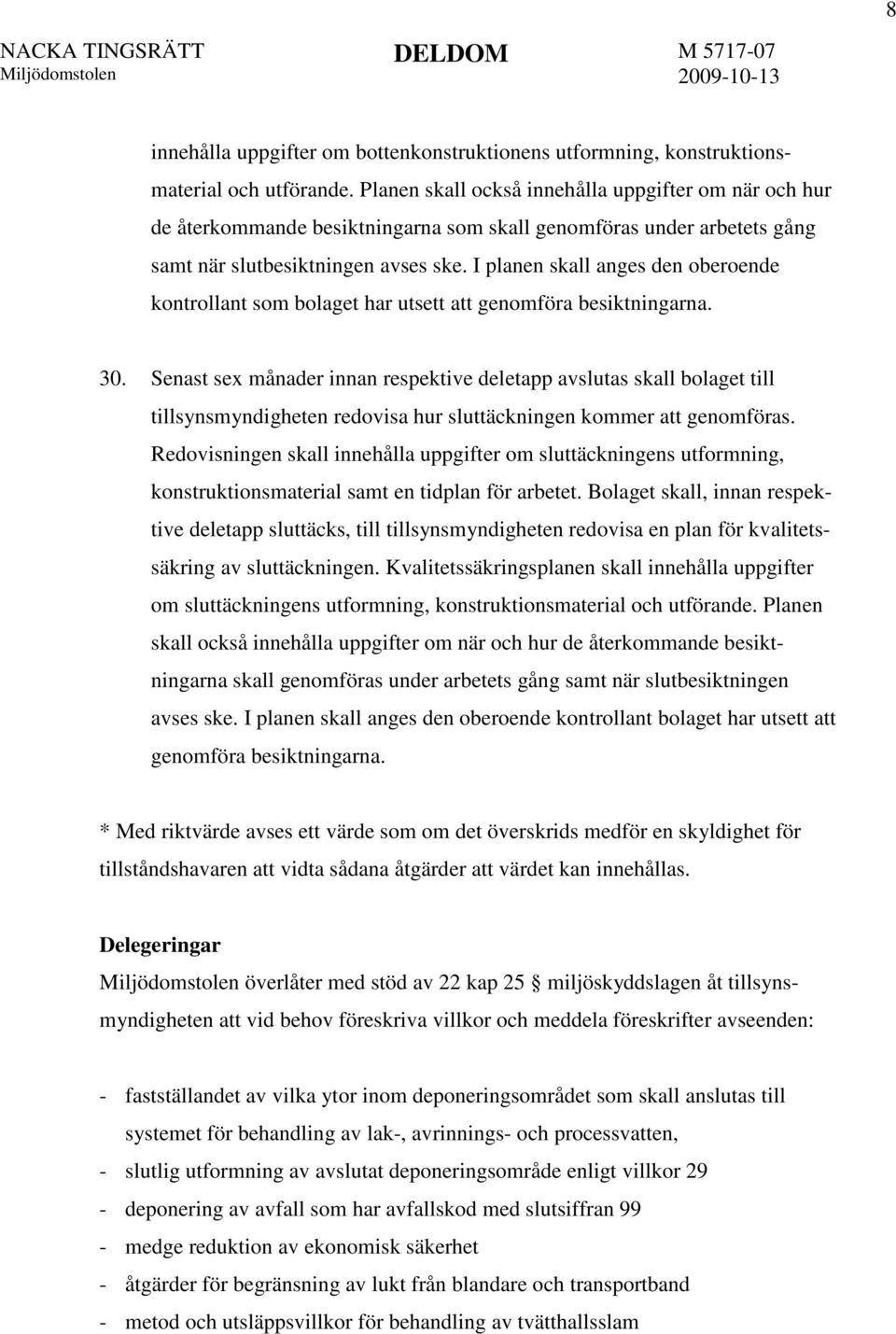 I planen skall anges den oberoende kontrollant som bolaget har utsett att genomföra besiktningarna. 30.