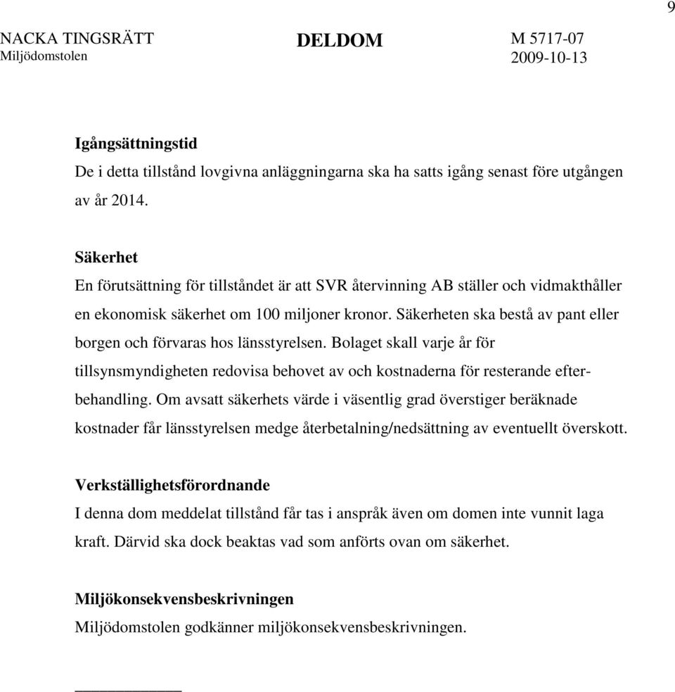 Säkerheten ska bestå av pant eller borgen och förvaras hos länsstyrelsen. Bolaget skall varje år för tillsynsmyndigheten redovisa behovet av och kostnaderna för resterande efterbehandling.