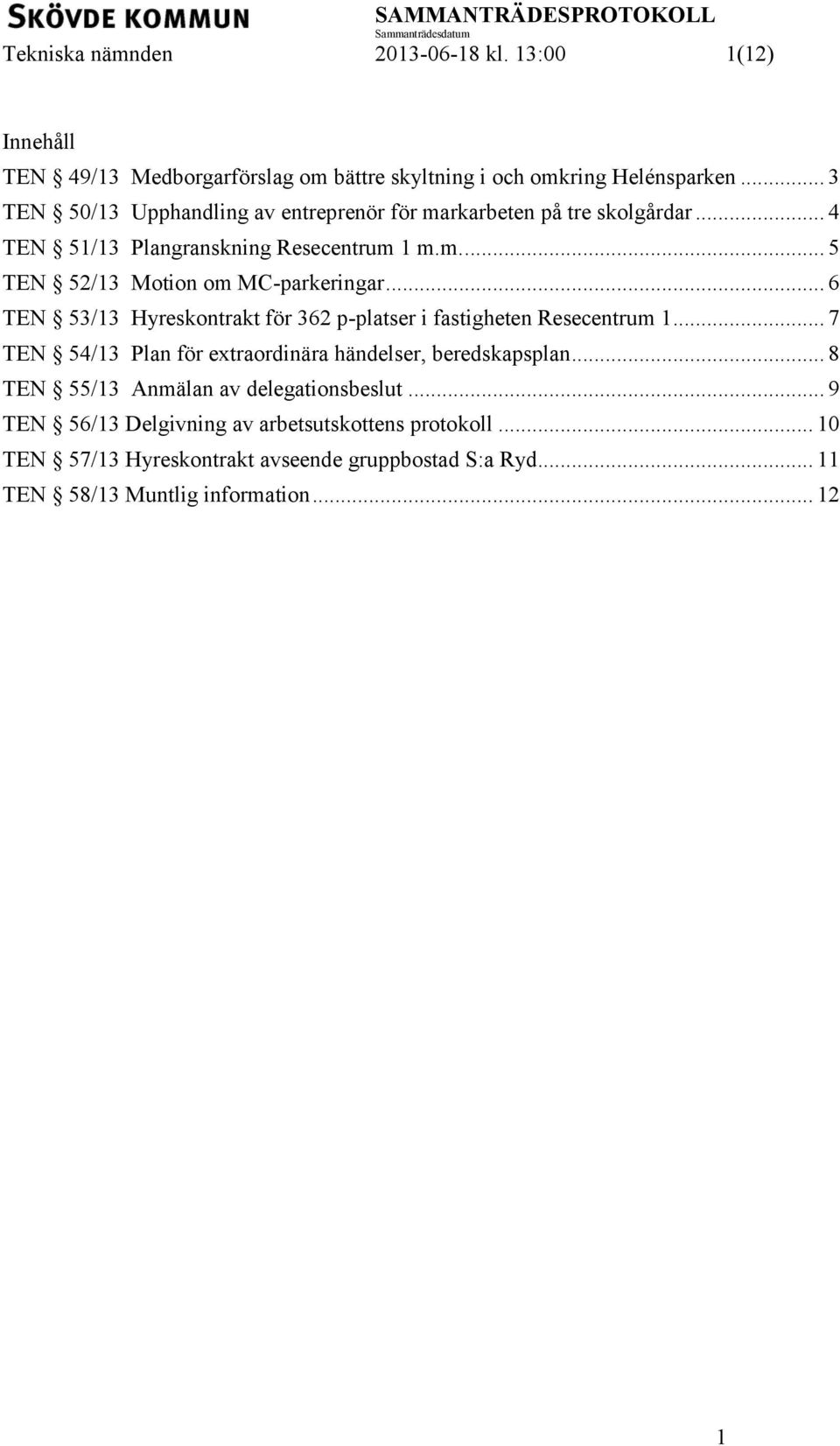 .. 6 TEN 53/13 Hyreskontrakt för 362 p-platser i fastigheten Resecentrum 1... 7 TEN 54/13 Plan för extraordinära händelser, beredskapsplan.