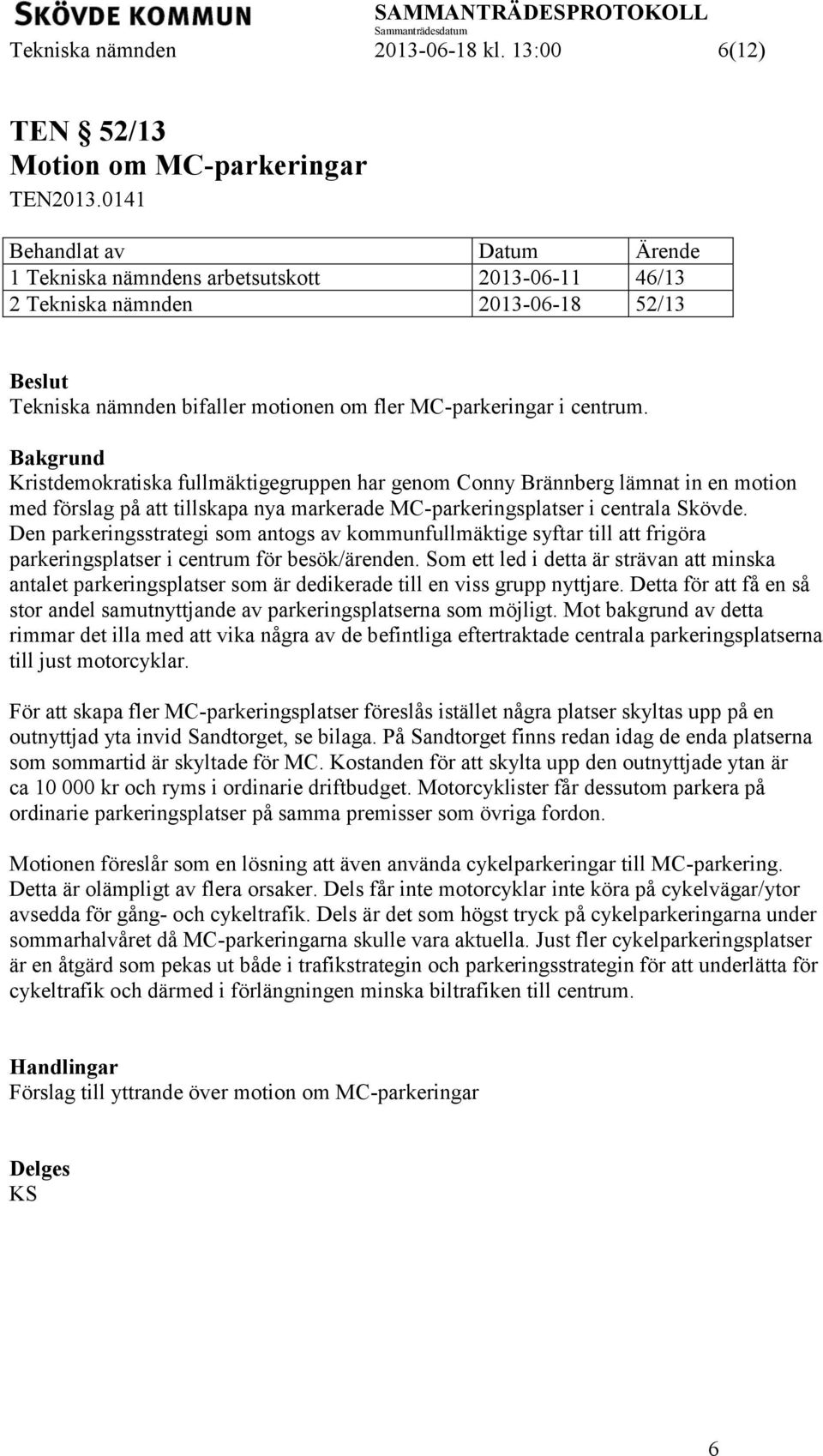 Kristdemokratiska fullmäktigegruppen har genom Conny Brännberg lämnat in en motion med förslag på att tillskapa nya markerade MC-parkeringsplatser i centrala Skövde.