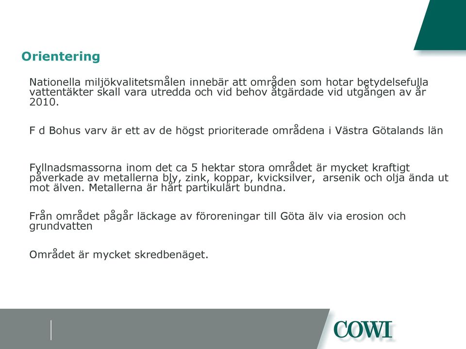 F d Bohus varv är ett av de högst prioriterade områdena i Västra Götalands län Fyllnadsmassorna inom det ca 5 hektar stora området är mycket