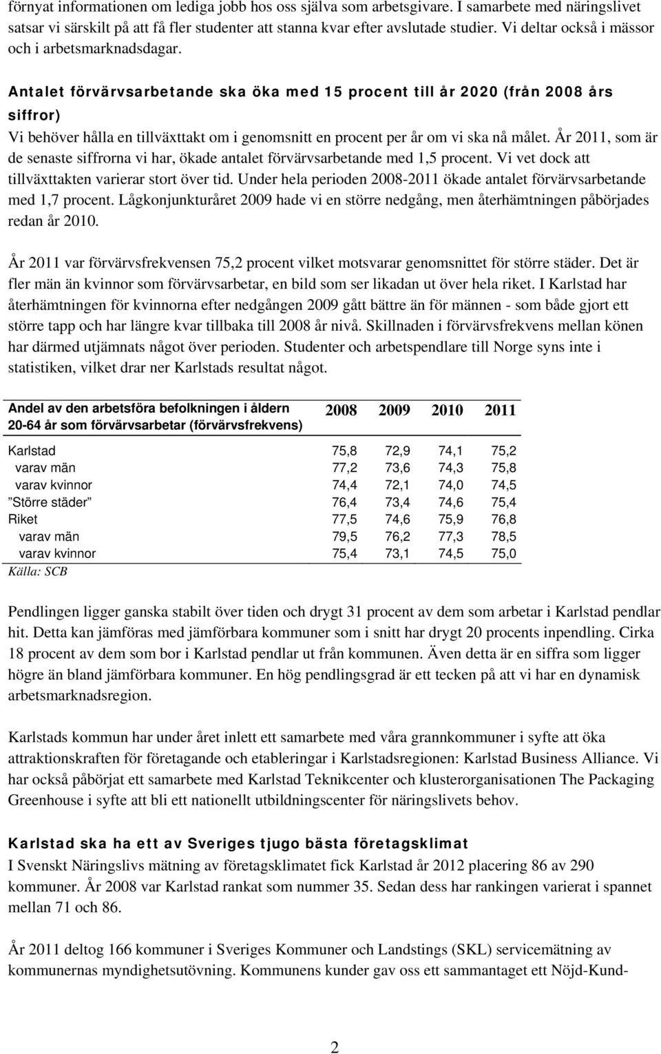 Antalet förvärvsarbetande ska öka med 15 procent till år 2020 (från 2008 års siffror) Vi behöver hålla en tillväxttakt om i genomsnitt en procent per år om vi ska nå målet.