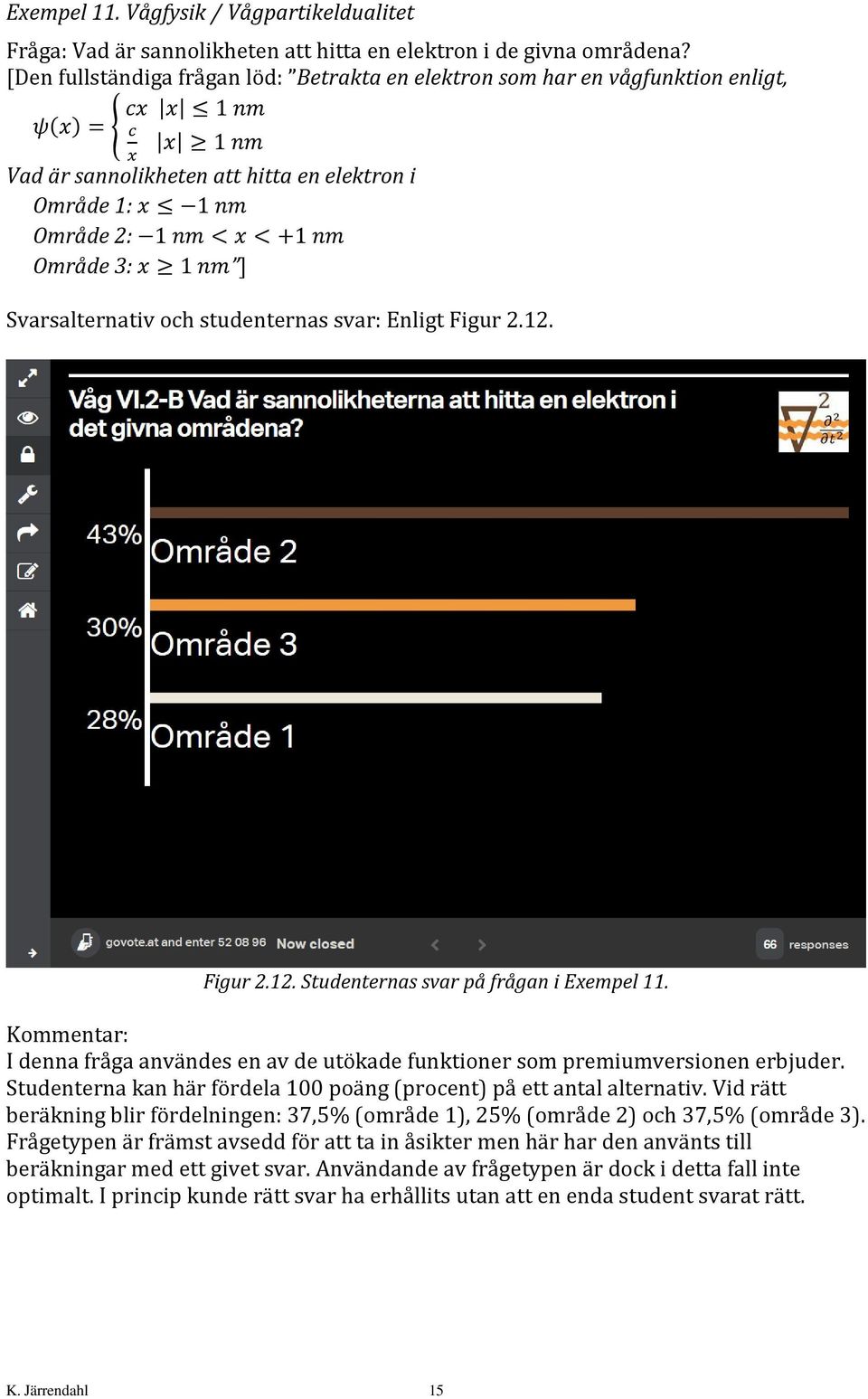 studenternas svar: Enligt Figur 2.12. Figur 2.12. Studenternas svar på frågan i Exempel 11. I denna fråga användes en av de utökade funktioner som premiumversionen erbjuder.