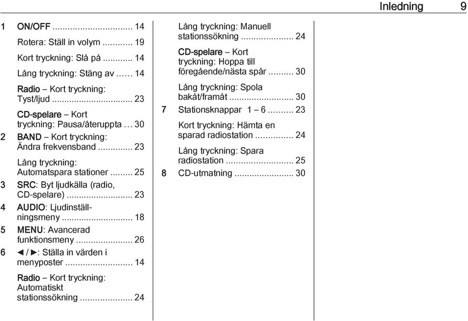 .. 18 5 MENU: Avancerad funktionsmeny... 26 6 _ / 6: Ställa in värden i menyposter... 14 Radio Kort tryckning: Automatiskt stationssökning... 24 Lång tryckning: Manuell stationssökning.