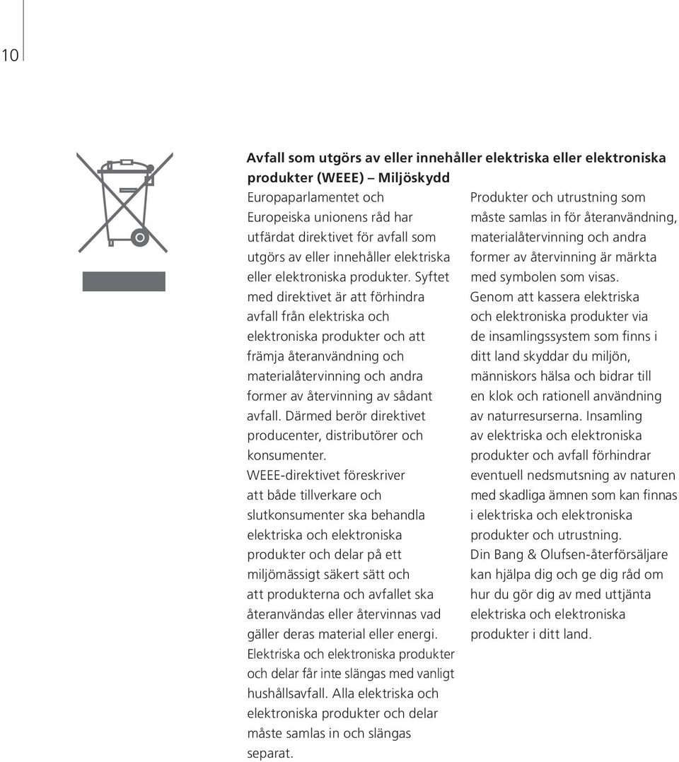 Syftet med direktivet är att förhindra avfall från elektriska och elektroniska produkter och att främja återanvändning och materialåtervinning och andra former av återvinning av sådant avfall.