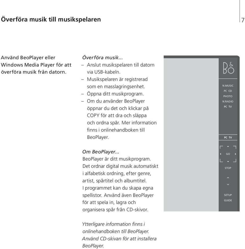 Mer information finns i onlinehandboken till BeoPlayer. N.MUSIC PC CD PHOTO N.RADIO PC TV PC TV Om BeoPlayer... BeoPlayer är ditt musikprogram.