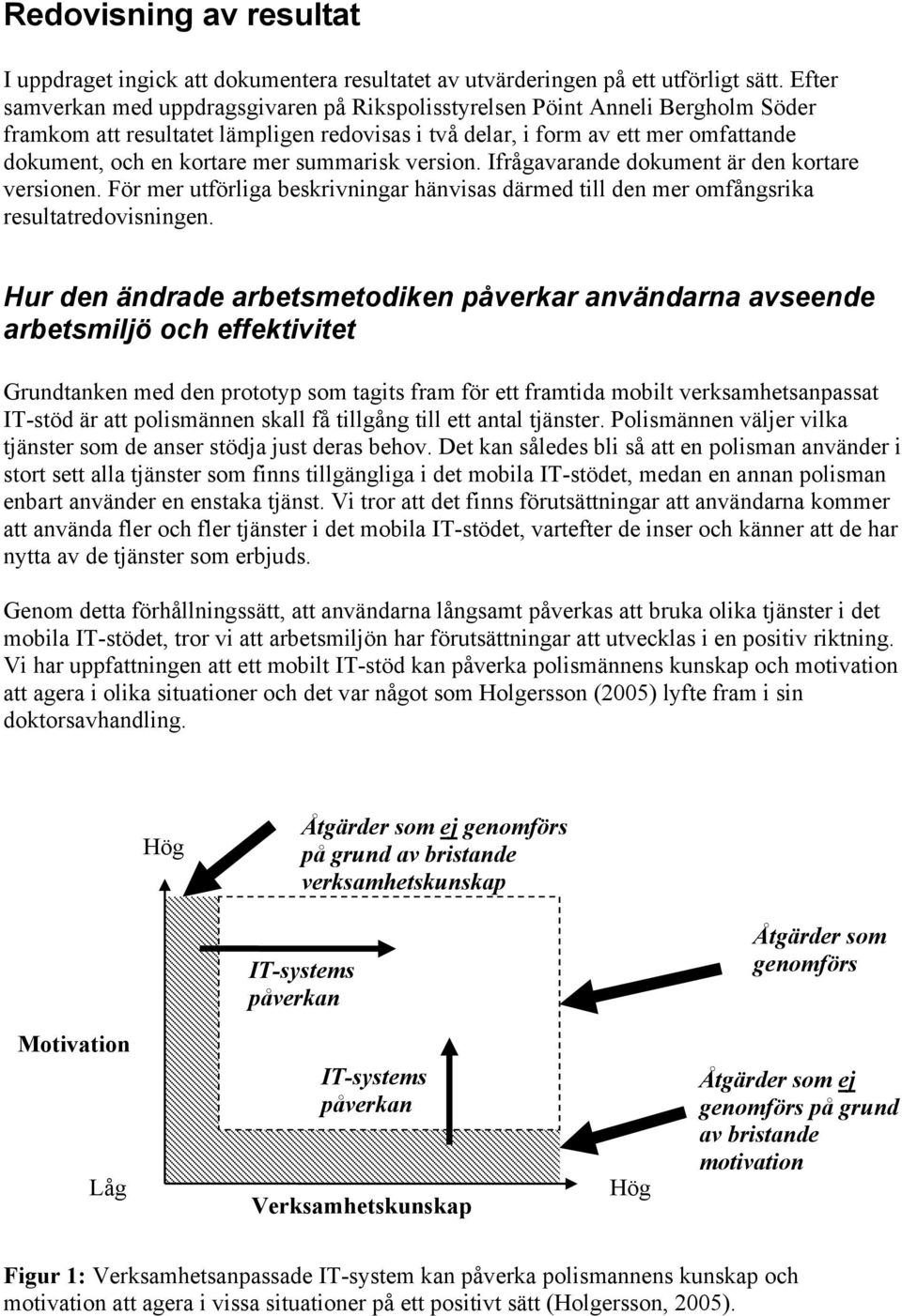 summarisk version. Ifrågavarande dokument är den kortare versionen. För mer utförliga beskrivningar hänvisas därmed till den mer omfångsrika resultatredovisningen.