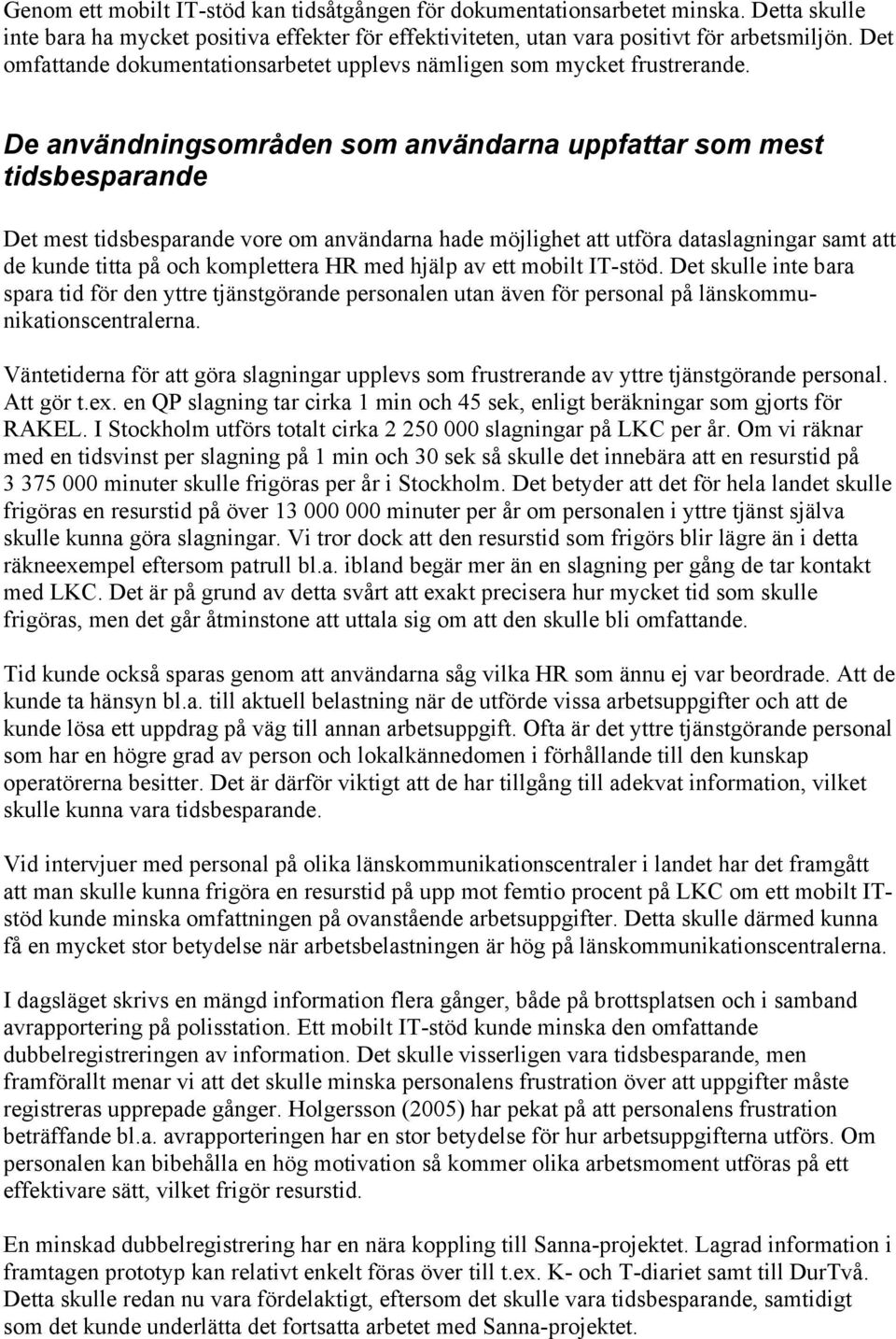 De användningsområden som användarna uppfattar som mest tidsbesparande Det mest tidsbesparande vore om användarna hade möjlighet att utföra dataslagningar samt att de kunde titta på och komplettera