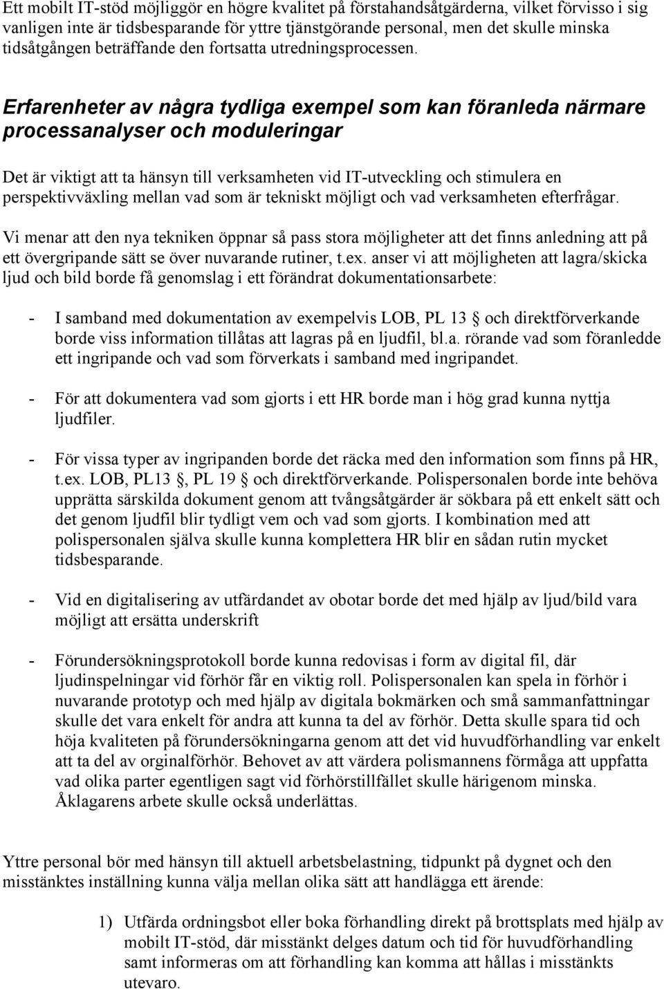 Erfarenheter av några tydliga exempel som kan föranleda närmare processanalyser och moduleringar Det är viktigt att ta hänsyn till verksamheten vid IT-utveckling och stimulera en perspektivväxling