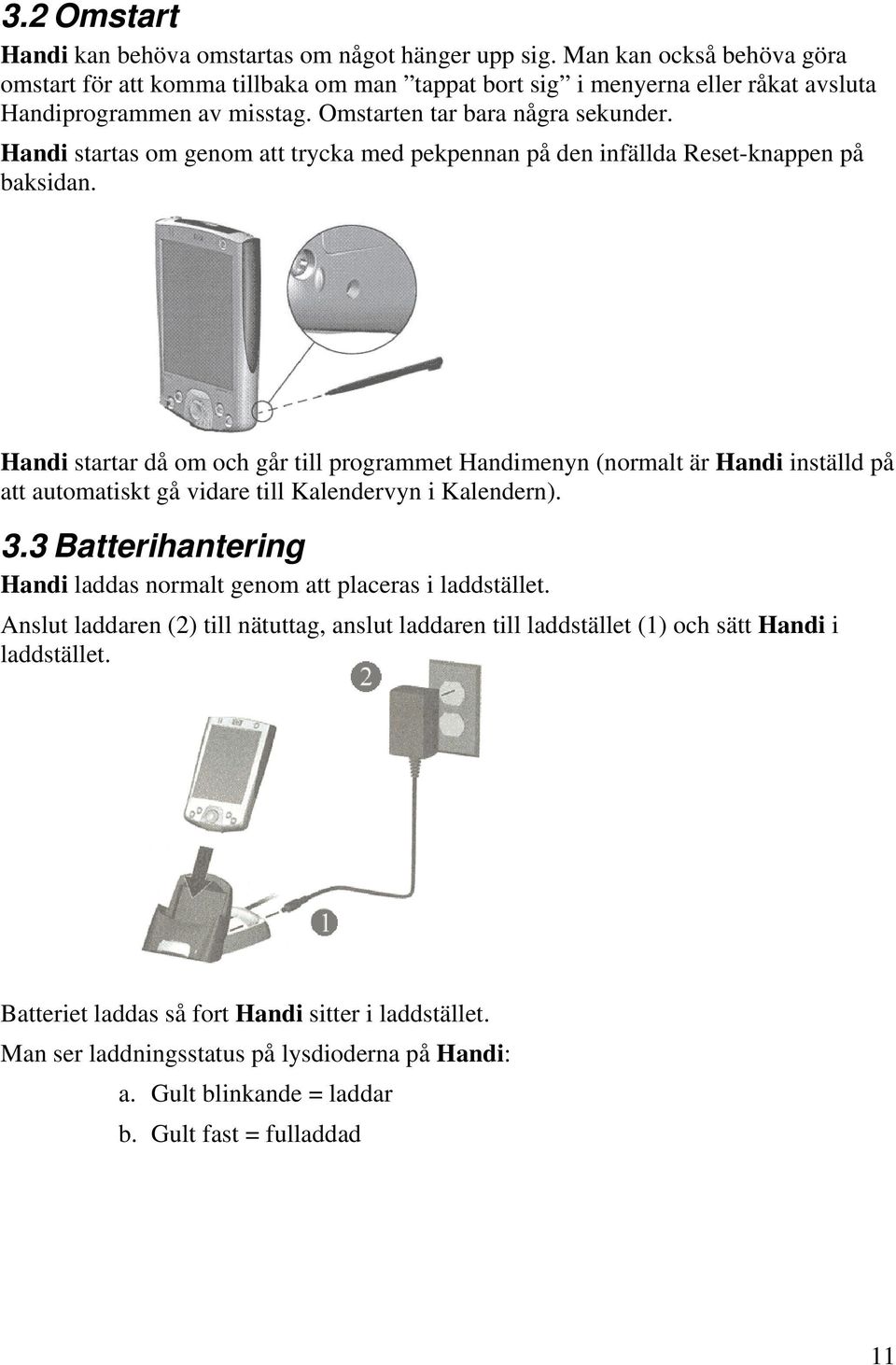 Handi startas om genom att trycka med pekpennan på den infällda Reset-knappen på baksidan.