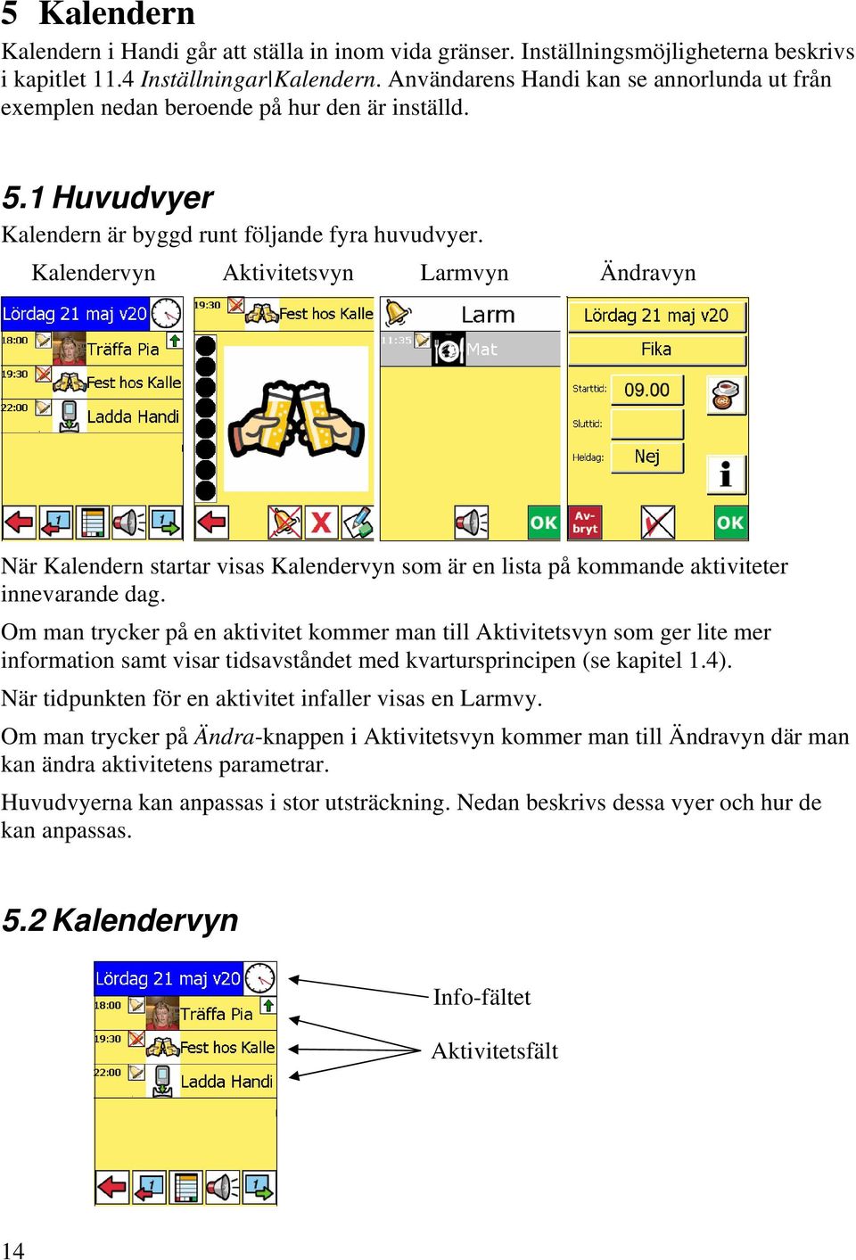 Kalendervyn Aktivitetsvyn Larmvyn Ändravyn När Kalendern startar visas Kalendervyn som är en lista på kommande aktiviteter innevarande dag.