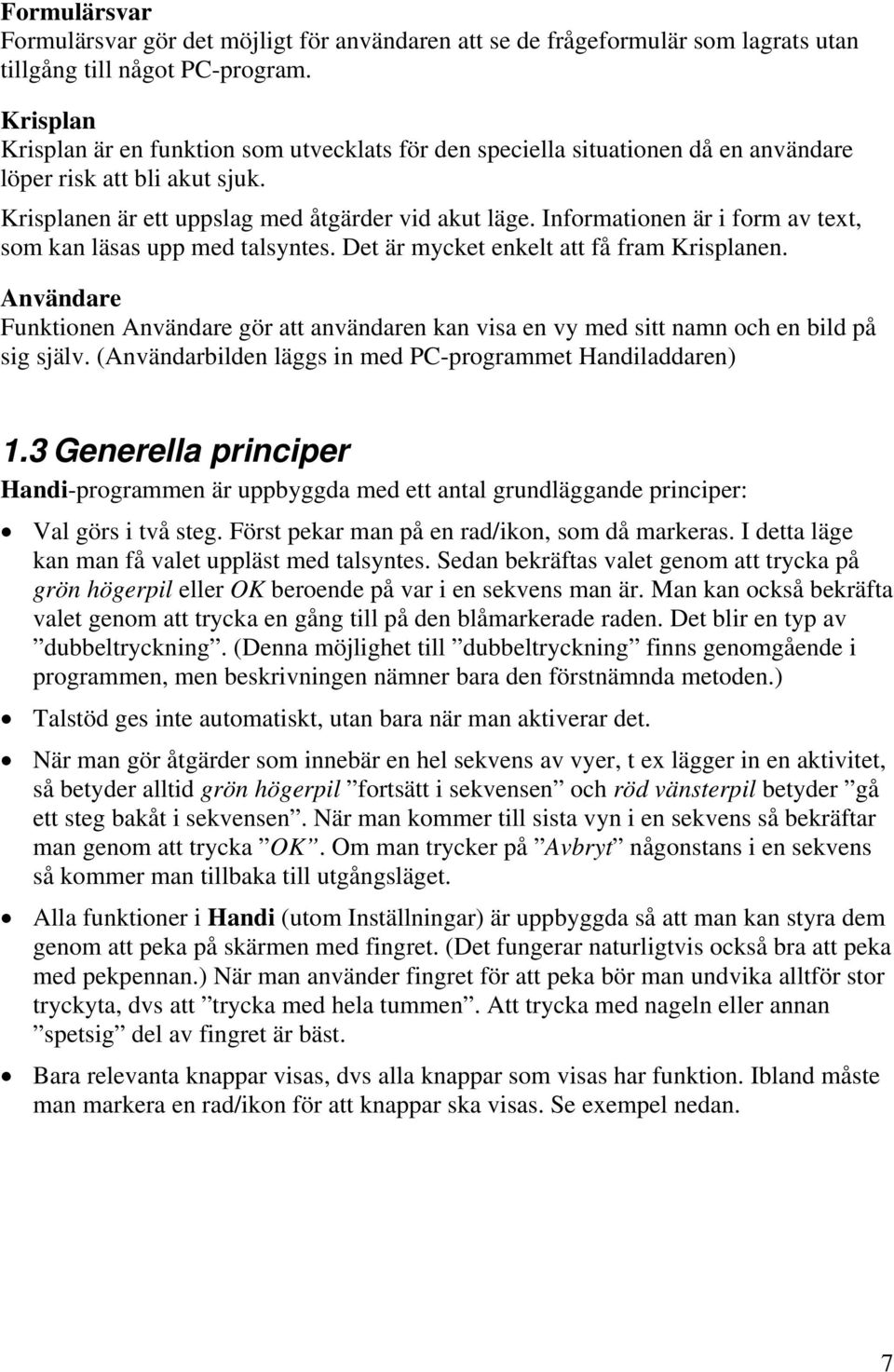 Informationen är i form av text, som kan läsas upp med talsyntes. Det är mycket enkelt att få fram Krisplanen.