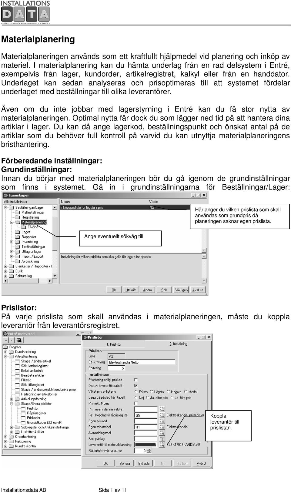 Underlaget kan sedan analyseras och prisoptimeras till att systemet fördelar underlaget med beställningar till olika leverantörer.