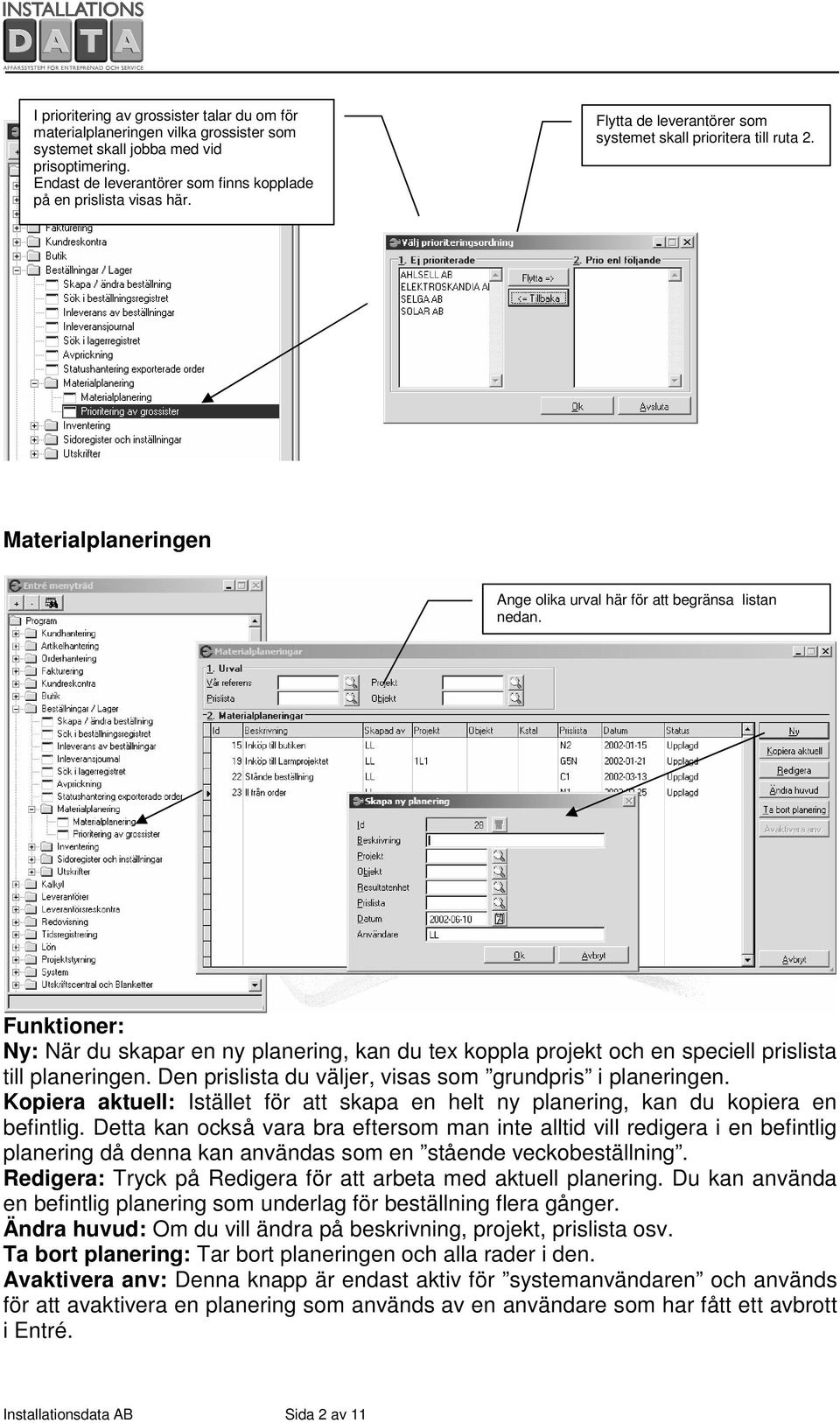 Funktioner: Ny: När du skapar en ny planering, kan du tex koppla projekt och en speciell prislista till planeringen. Den prislista du väljer, visas som grundpris i planeringen.