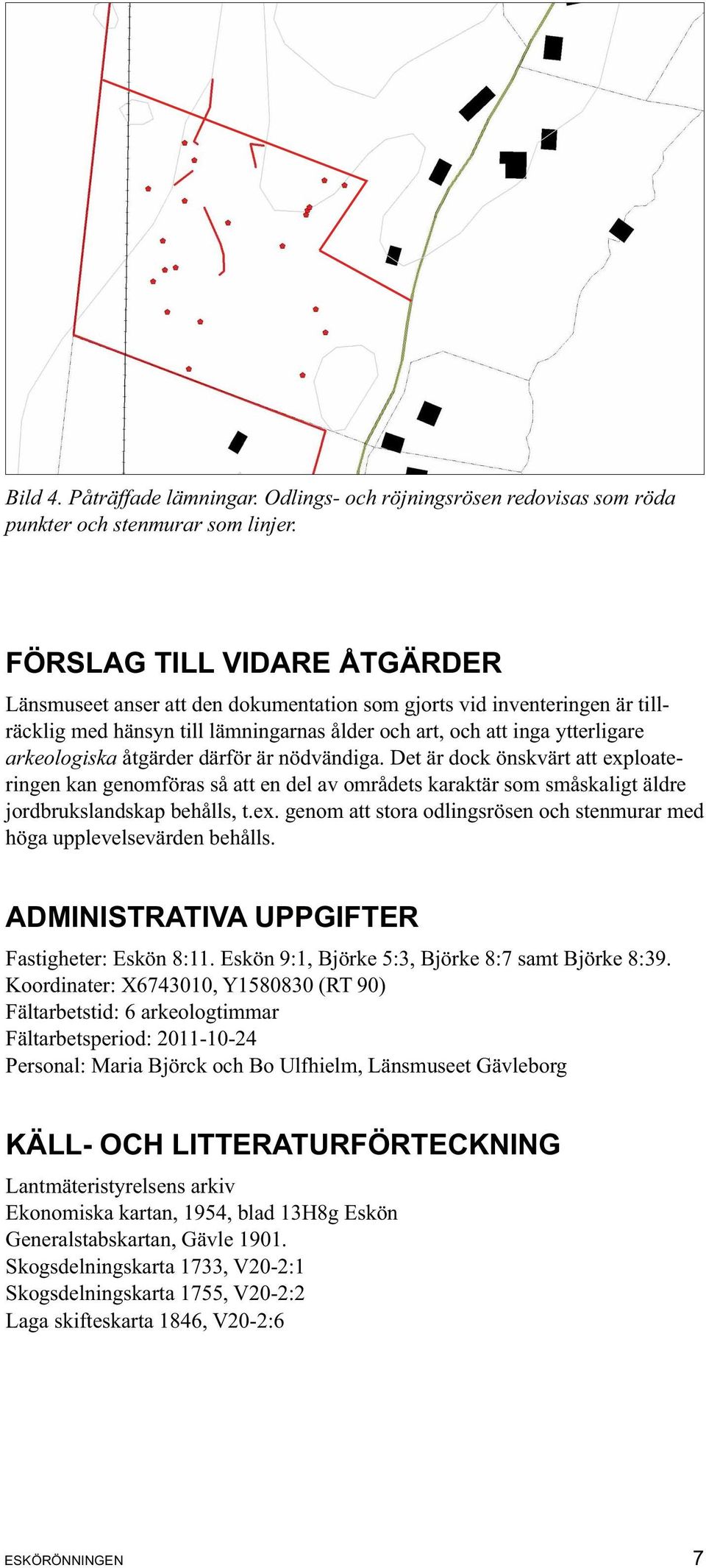 åtgärder därför är nödvändiga. Det är dock önskvärt att exploateringen kan genomföras så att en del av områdets karaktär som småskaligt äldre jordbrukslandskap behålls, t.ex. genom att stora odlingsrösen och stenmurar med höga upplevelsevärden behålls.