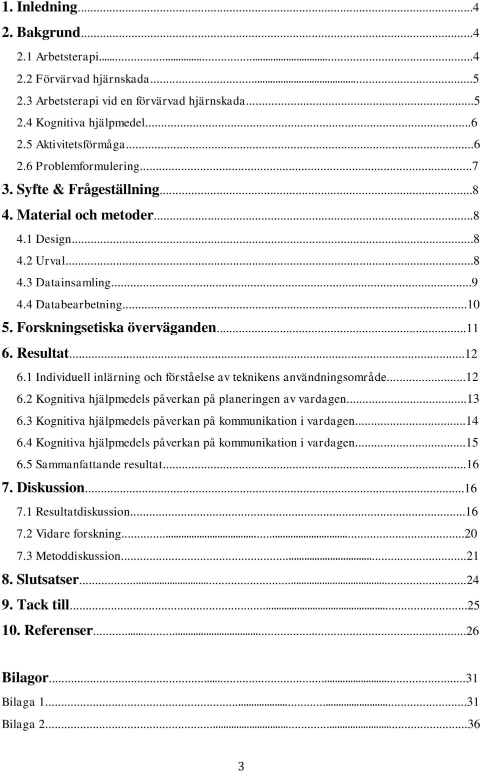 1 Individuell inlärning och förståelse av teknikens användningsområde...12 6.2 Kognitiva hjälpmedels påverkan på planeringen av vardagen...13 6.