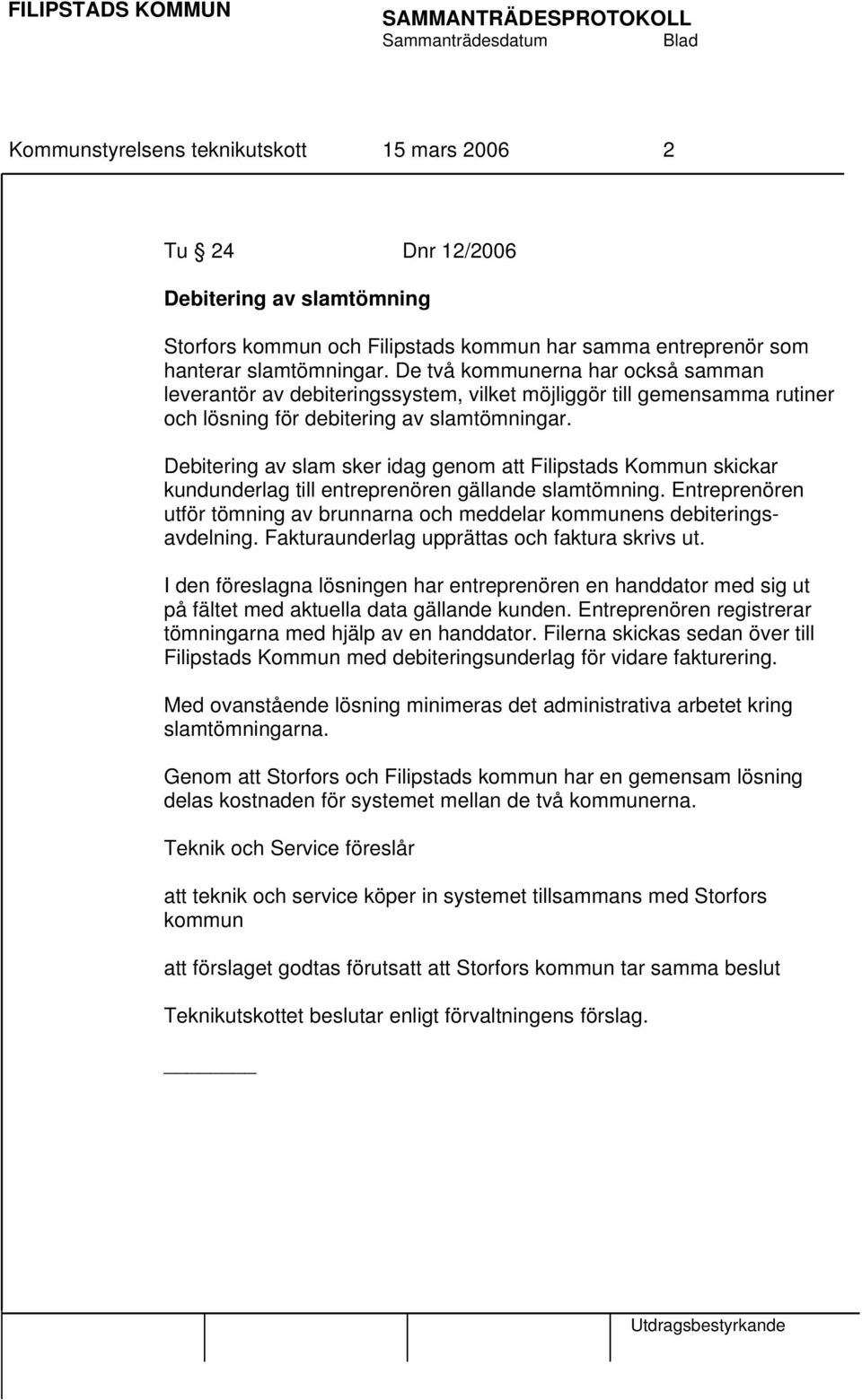 Debitering av slam sker idag genom att Filipstads Kommun skickar kundunderlag till entreprenören gällande slamtömning.