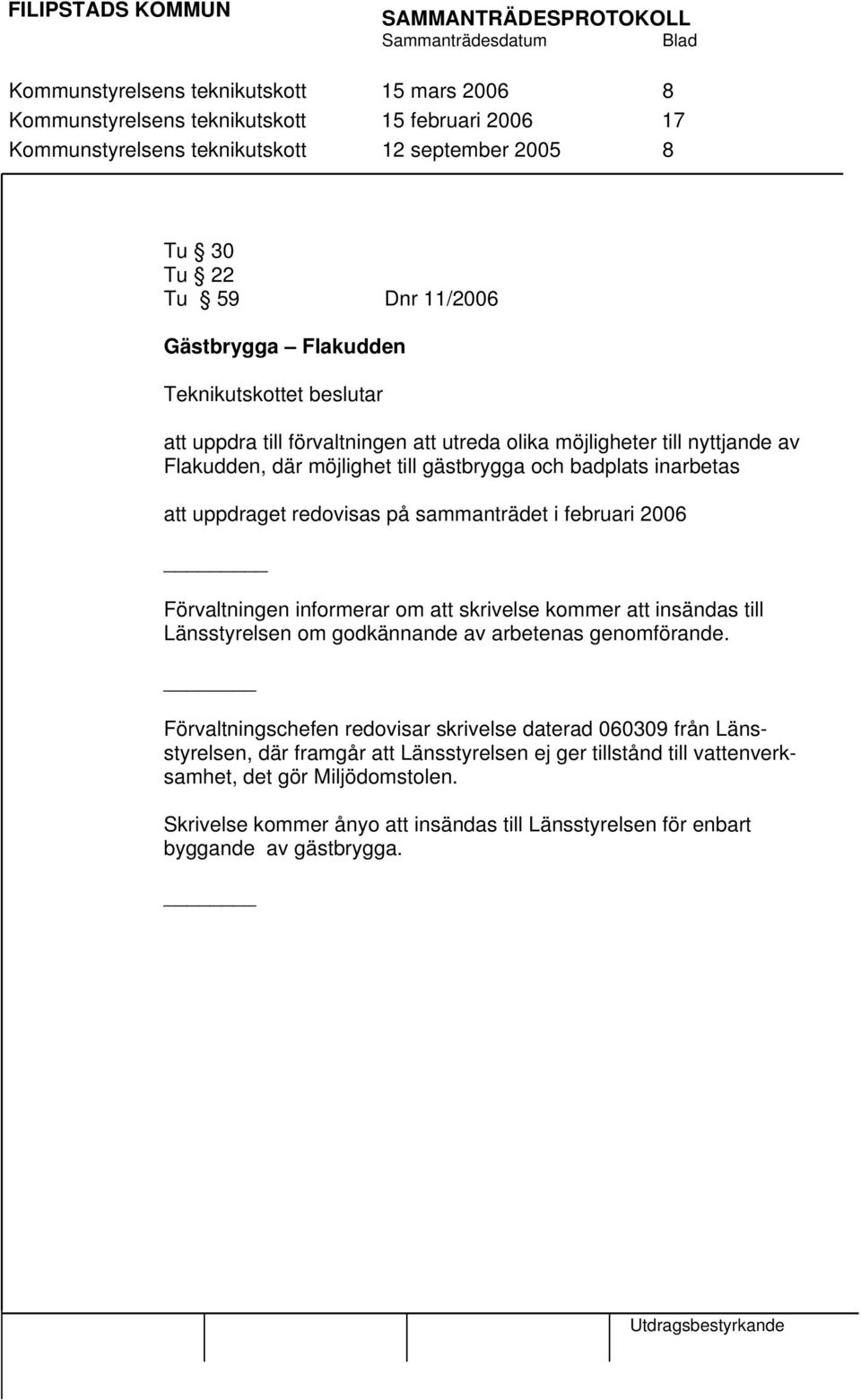 sammanträdet i februari 2006 _ Förvaltningen informerar om att skrivelse kommer att insändas till Länsstyrelsen om godkännande av arbetenas genomförande.