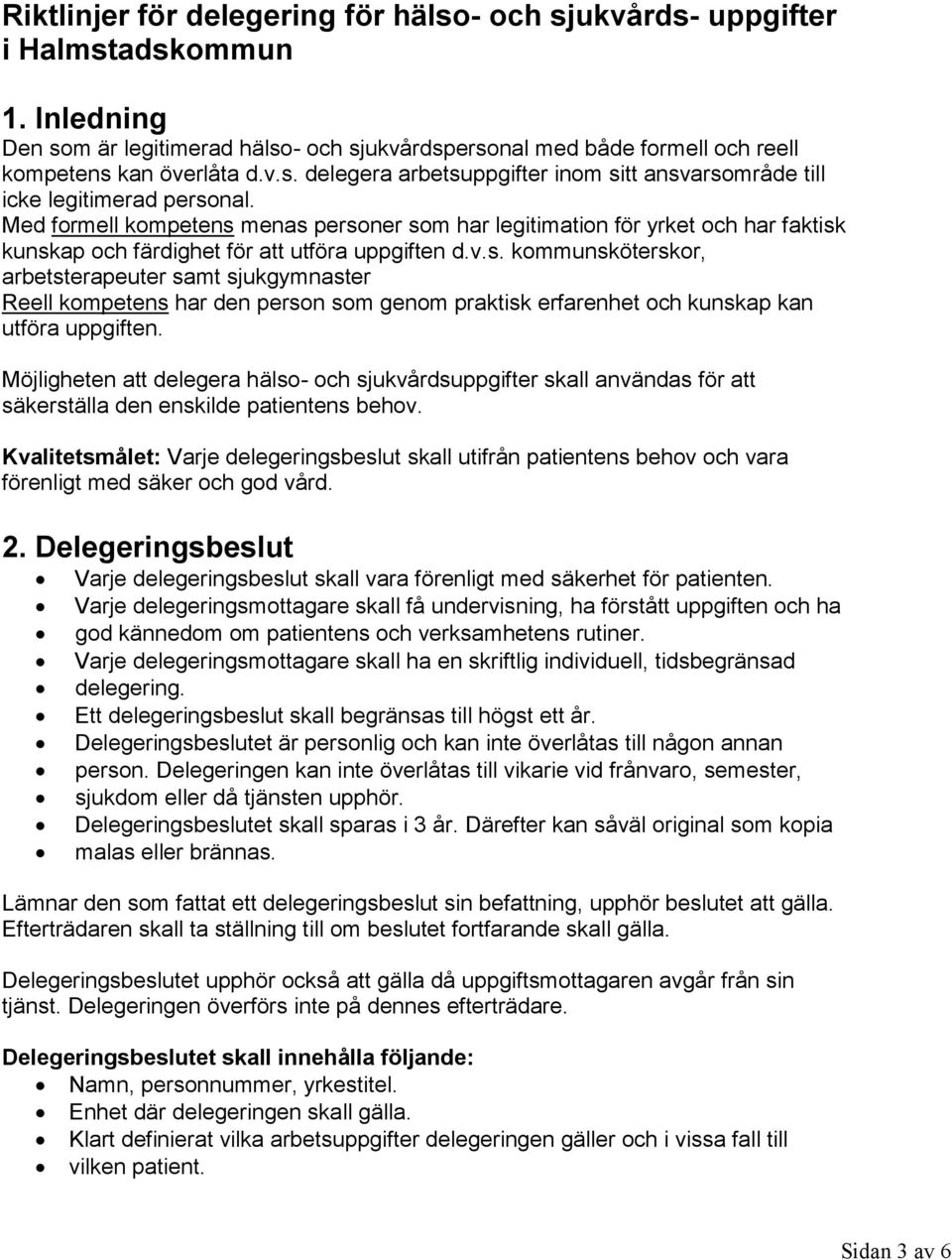 Möjligheten att delegera hälso- och sjukvårdsuppgifter skall användas för att säkerställa den enskilde patientens behov.