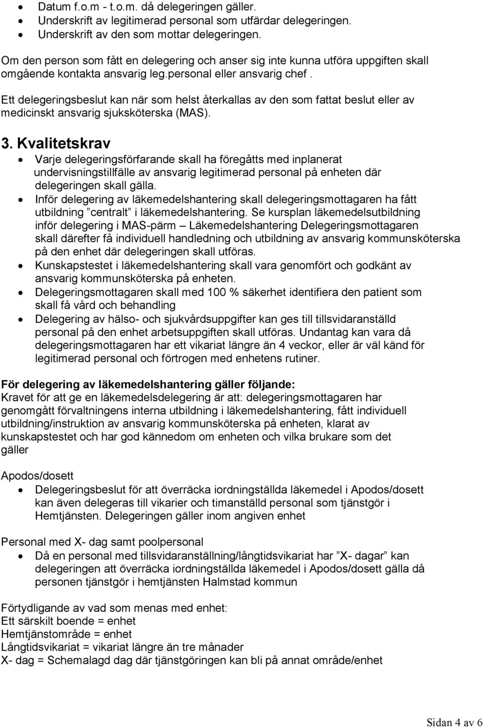 Ett delegeringsbeslut kan när som helst återkallas av den som fattat beslut eller av medicinskt ansvarig sjuksköterska (MAS). 3.