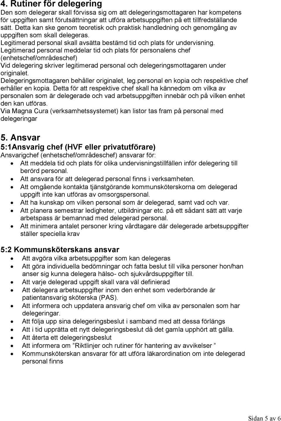 Legitimerad personal meddelar tid och plats för personalens chef (enhetschef/områdeschef) Vid delegering skriver legitimerad personal och delegeringsmottagaren under originalet.