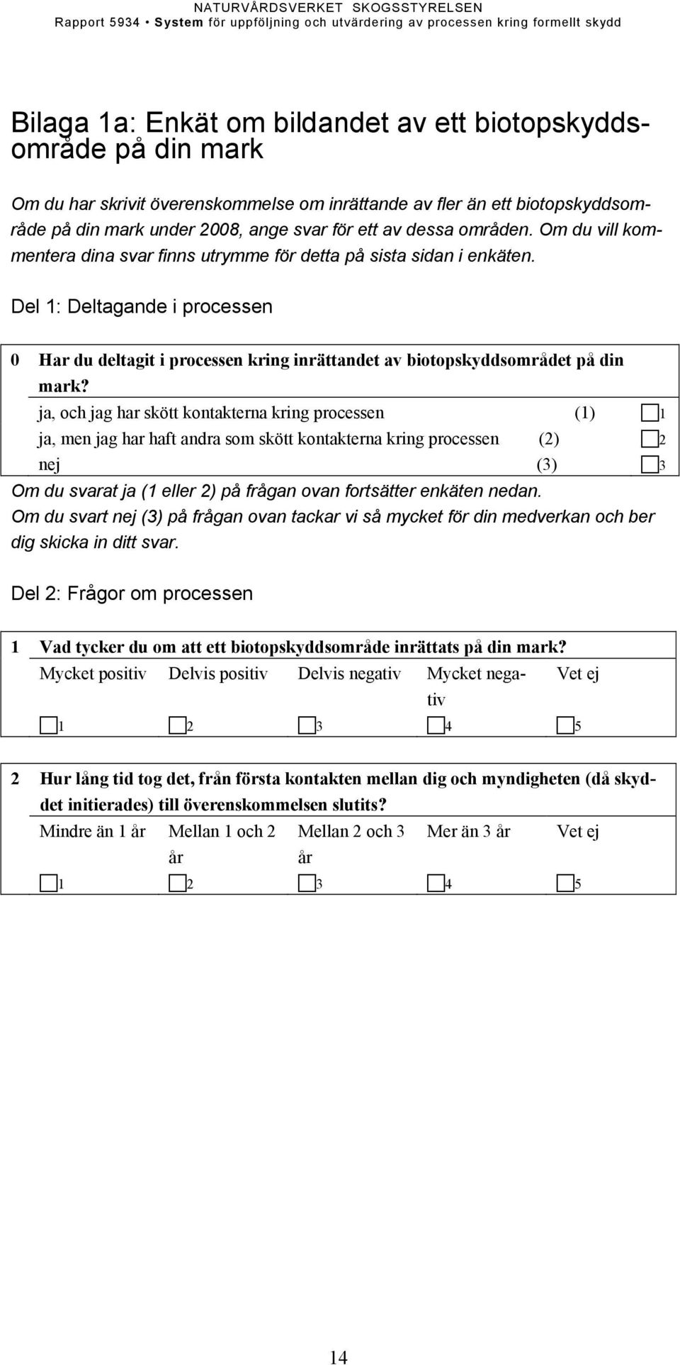 Del 1: Deltagande i processen 0 Har du deltagit i processen kring inrättandet av biotopskyddsområdet på din mark?