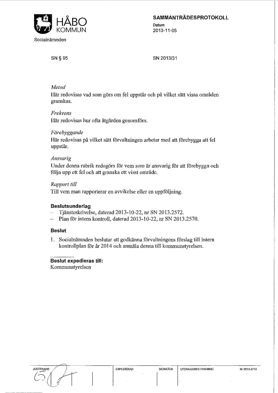 Ansvarig Under denna rubrik redogörs för vem som är ansvarig för att förebygga och följa upp ett fel och att granska ett visst område.