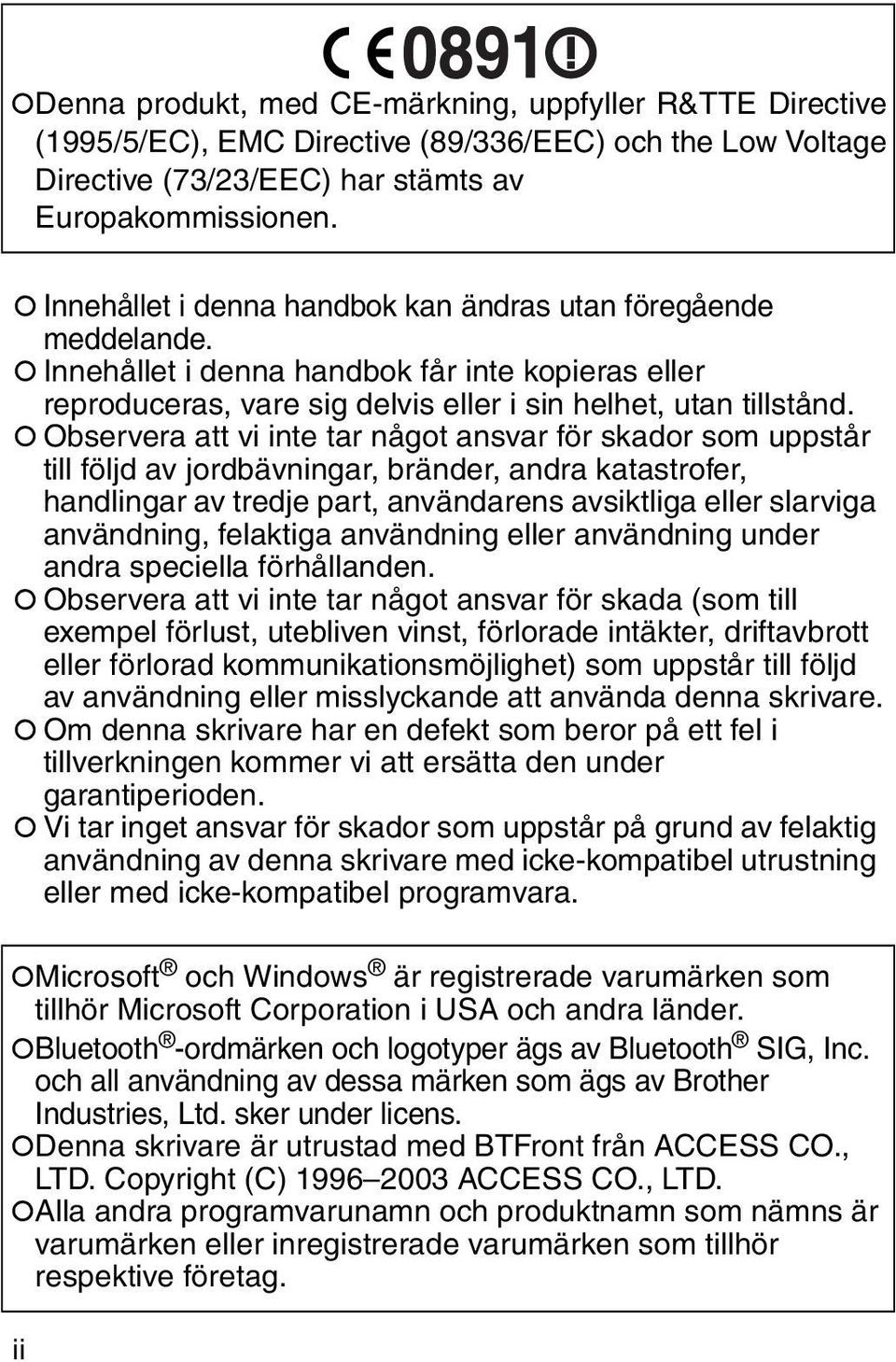 ! Observera att vi inte tar något ansvar för skador som uppstår till följd av jordbävningar, bränder, andra katastrofer, handlingar av tredje part, användarens avsiktliga eller slarviga användning,