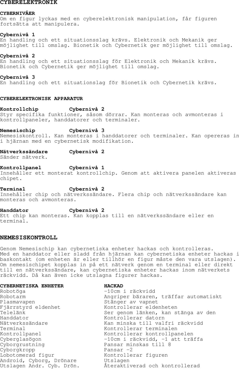 Bionetik och Cybernetik ger möjlighet till omslag. Cybernivå 3 En handling och ett situationslag för Bionetik och Cybernetik krävs.