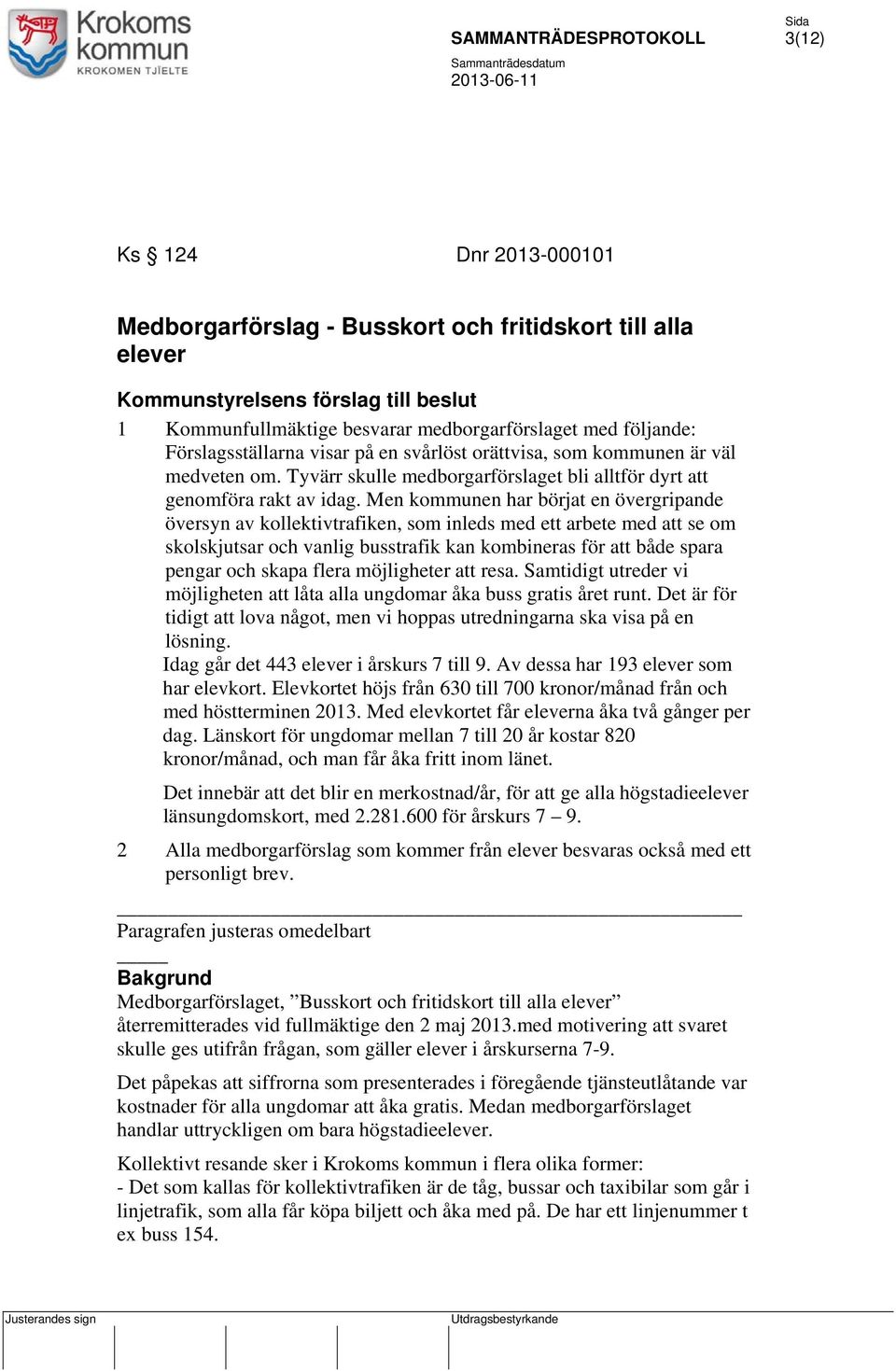 Men kommunen har börjat en övergripande översyn av kollektivtrafiken, som inleds med ett arbete med att se om skolskjutsar och vanlig busstrafik kan kombineras för att både spara pengar och skapa