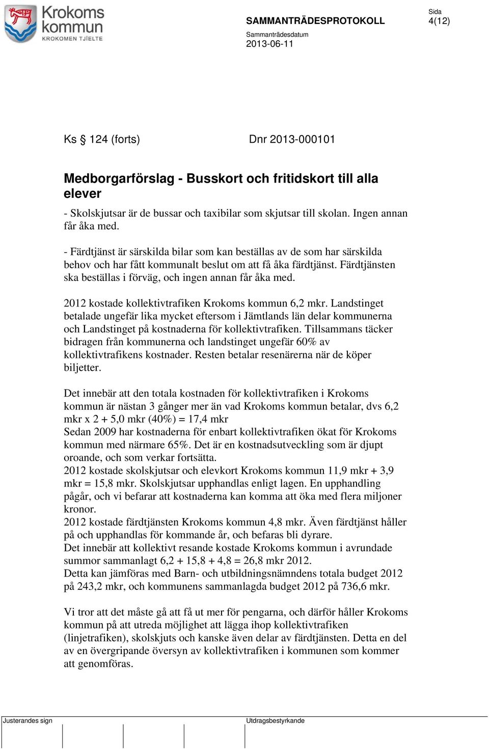 Färdtjänsten ska beställas i förväg, och ingen annan får åka med. 2012 kostade kollektivtrafiken Krokoms kommun 6,2 mkr.