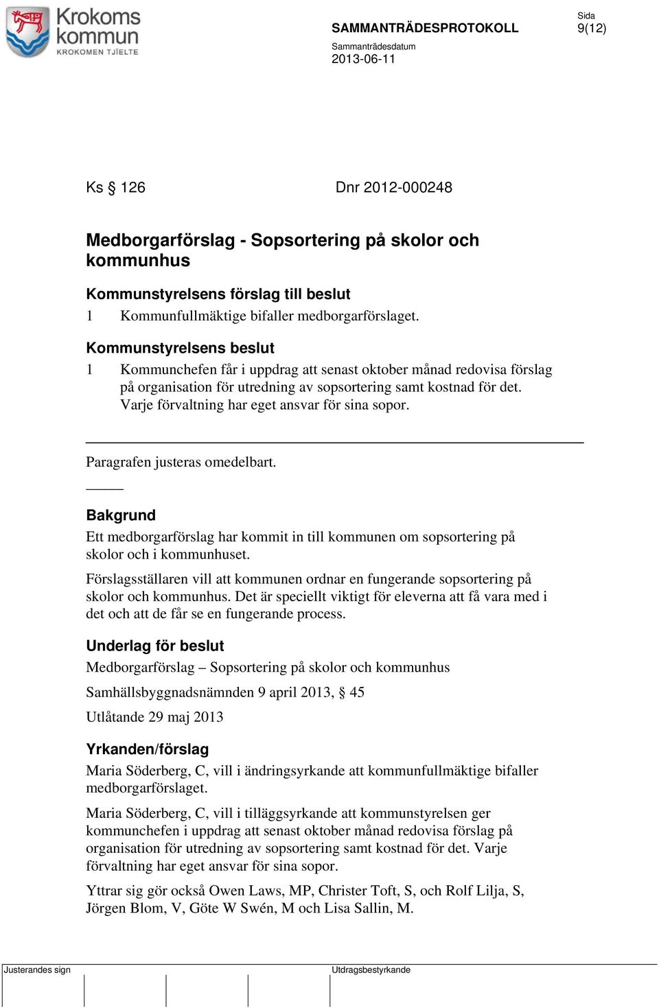 Varje förvaltning har eget ansvar för sina sopor. Paragrafen justeras omedelbart. Bakgrund Ett medborgarförslag har kommit in till kommunen om sopsortering på skolor och i kommunhuset.