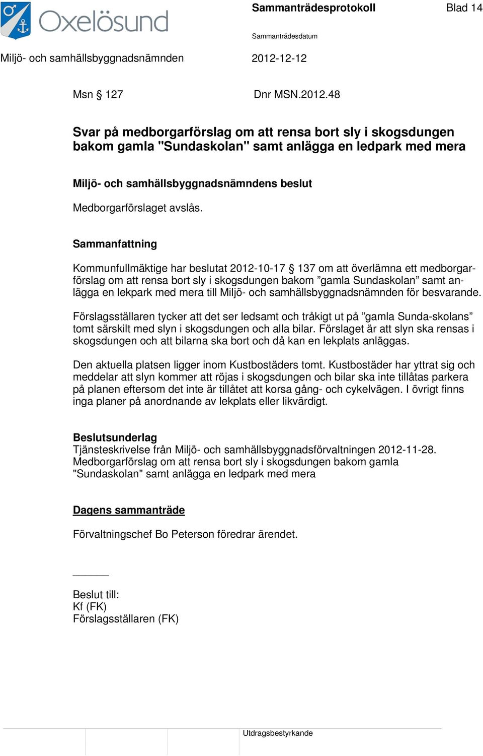 samhällsbyggnadsnämnden för besvarande. Förslagsställaren tycker att det ser ledsamt och tråkigt ut på gamla Sunda-skolans tomt särskilt med slyn i skogsdungen och alla bilar.