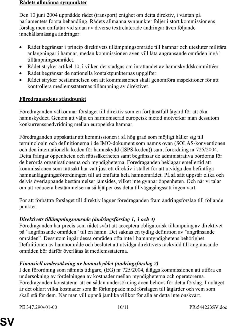 direktivets tillämpningsområde till hamnar och utesluter militära anläggningar i hamnar, medan kommissionen även vill låta angränsande områden ingå i tillämpningsområdet.