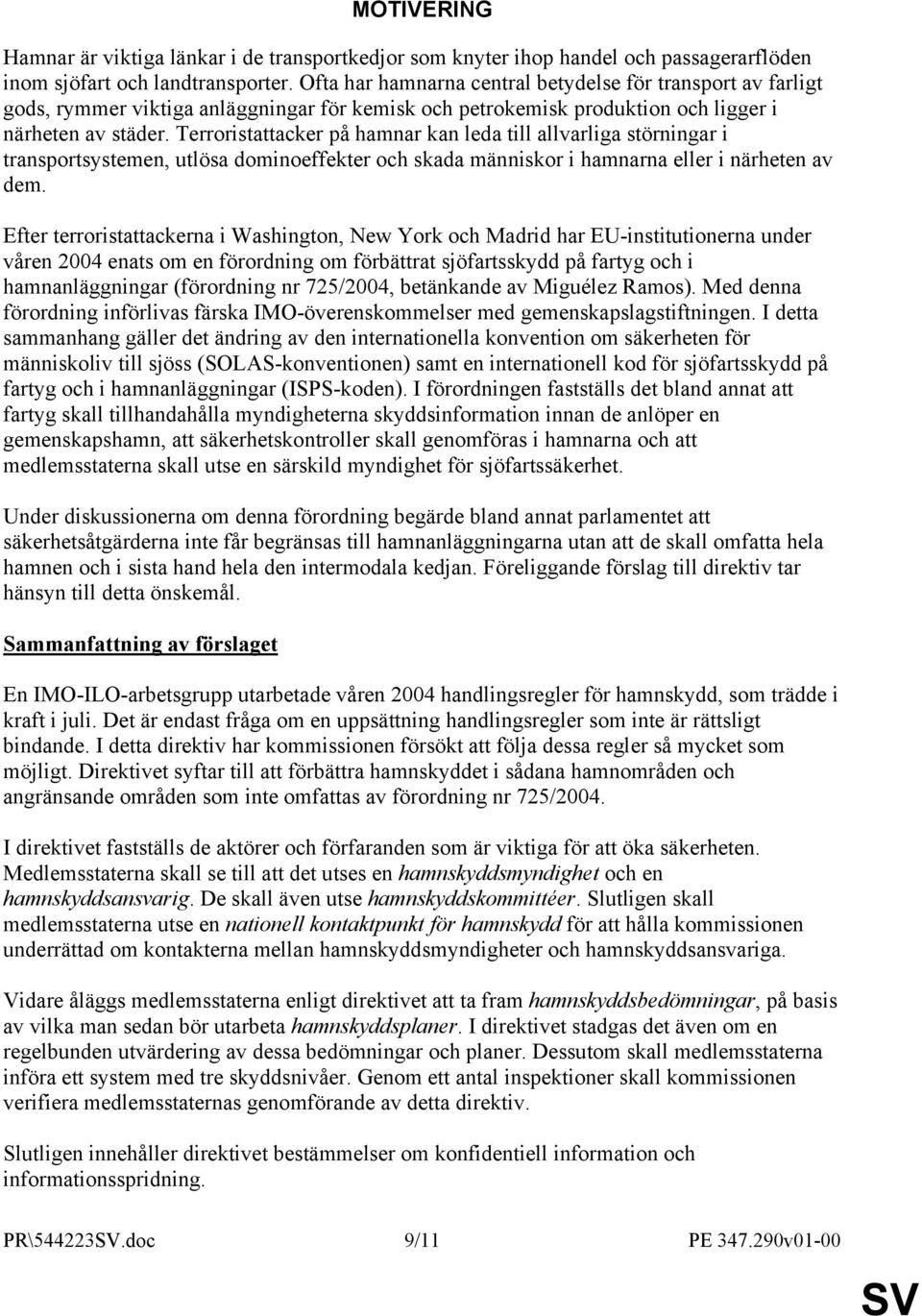 Terroristattacker på hamnar kan leda till allvarliga störningar i transportsystemen, utlösa dominoeffekter och skada människor i hamnarna eller i närheten av dem.