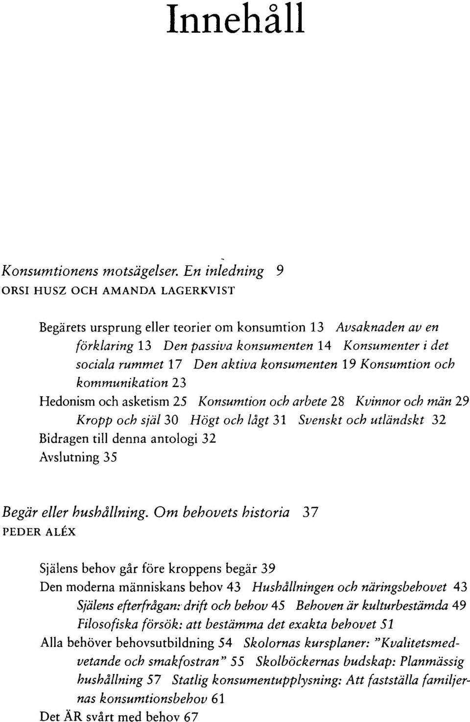 aktiva konsumenten 19 Konsumtion och kommunikation 23 Hedonism och asketism 25 Konsumtion och arbete 28 Kvinnor och män 29 Kropp och själ 30 Högt och lågt 31 Svenskt och utländskt 32 Bidragen till