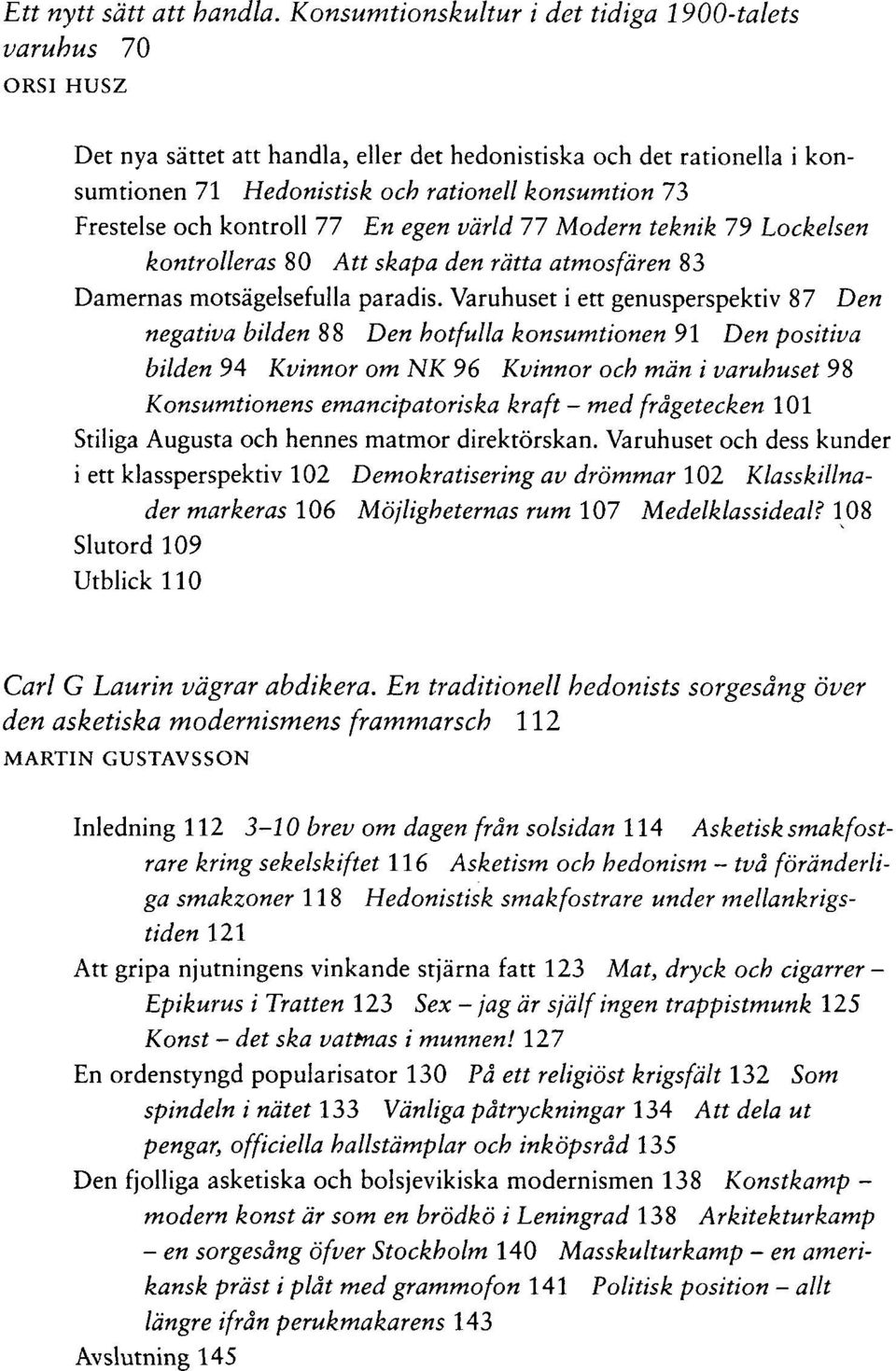 Frestelse och kontroll 77 En egen värld 77 Modern teknik 79 Lockelsen kontrolleras 80 Att skapa den rätta atmosfären 83 Damernas motsägelsefulla paradis.