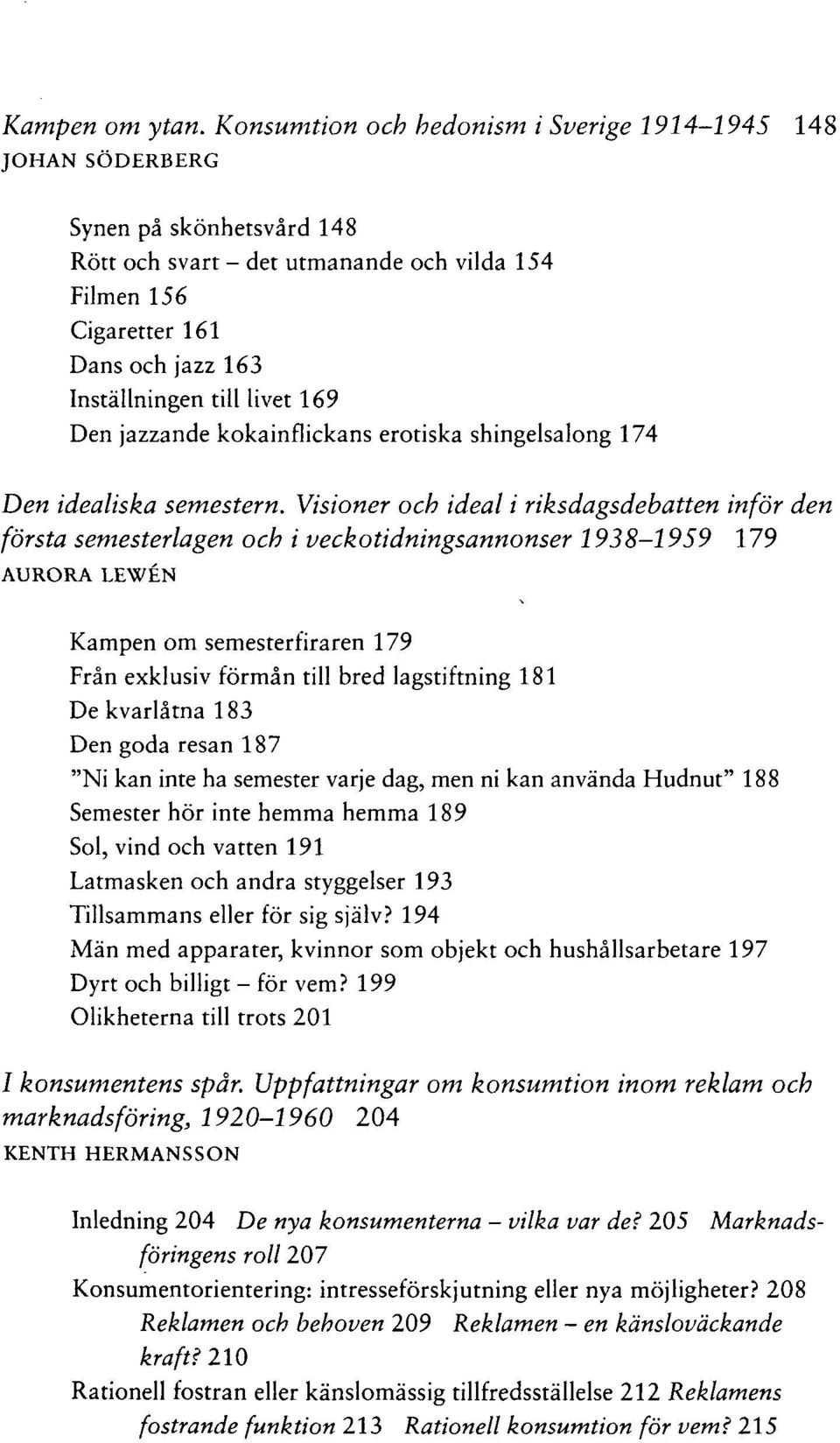 livet 169 Den jazzande kokainflickans erotiska shingelsalong 174 Den idealiska semestern.