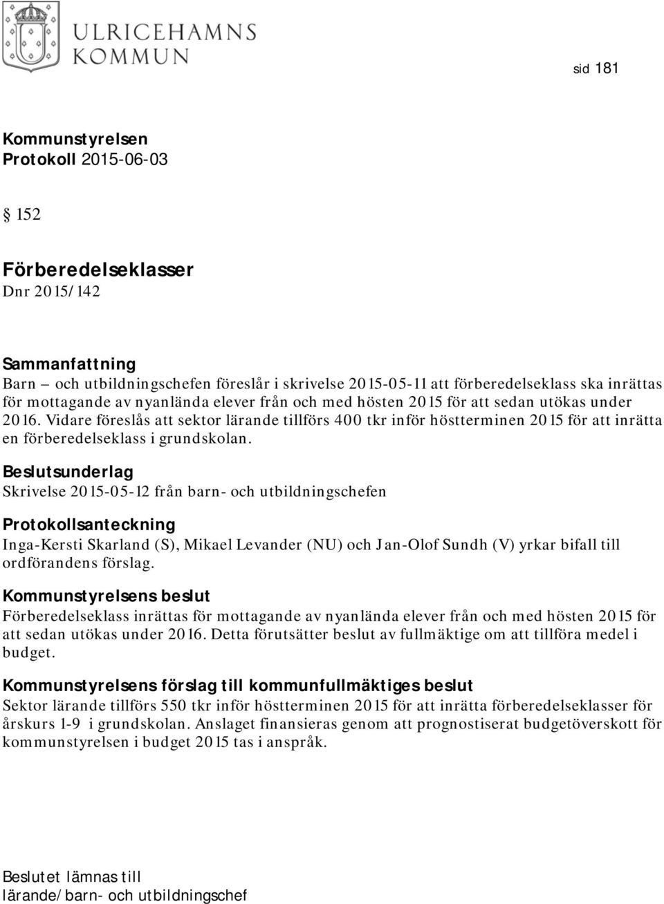 Skrivelse 2015-05-12 från barn- och utbildningschefen Protokollsanteckning Inga-Kersti Skarland (S), Mikael Levander (NU) och Jan-Olof Sundh (V) yrkar bifall till ordförandens förslag.