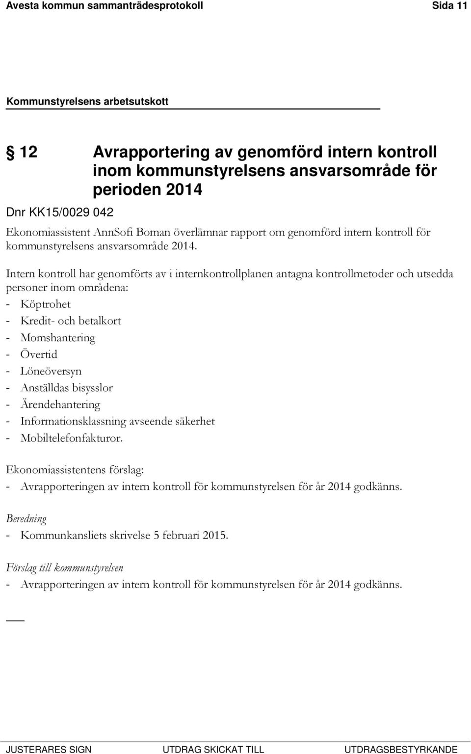 Intern kontroll har genomförts av i internkontrollplanen antagna kontrollmetoder och utsedda personer inom områdena: - Köptrohet - Kredit- och betalkort - Momshantering - Övertid - Löneöversyn -