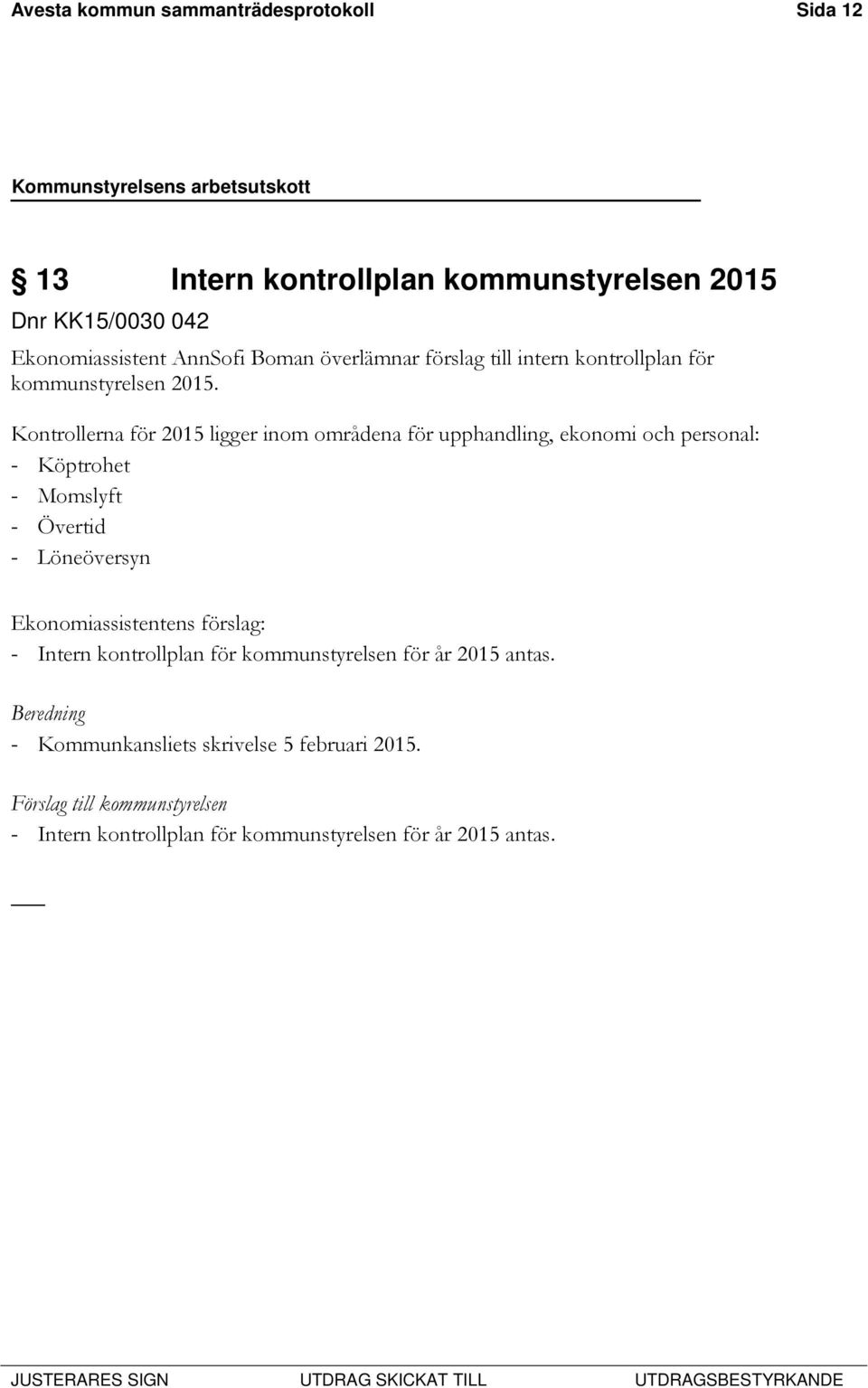 Kontrollerna för 2015 ligger inom områdena för upphandling, ekonomi och personal: - Köptrohet - Momslyft - Övertid - Löneöversyn