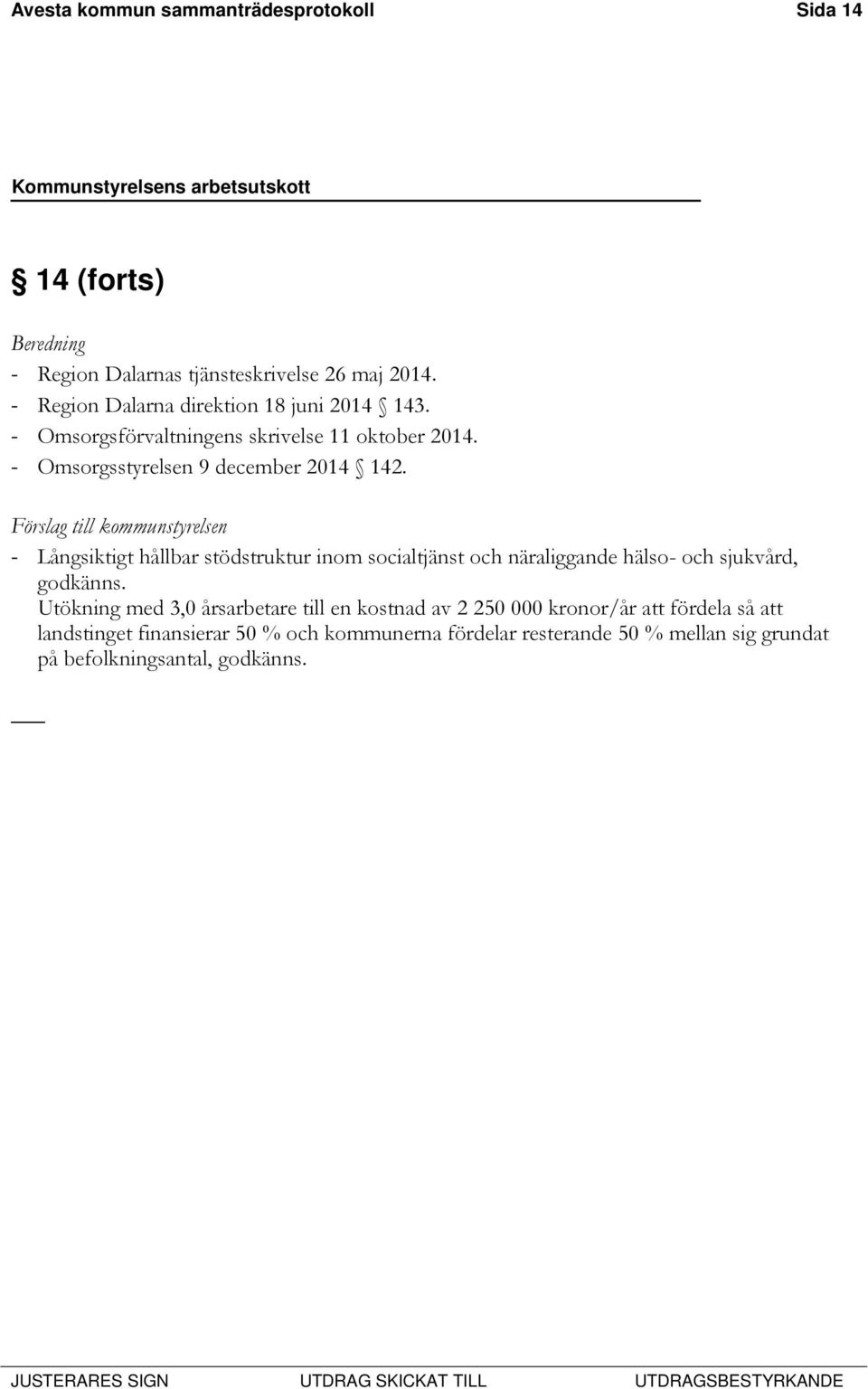 Förslag till kommunstyrelsen - Långsiktigt hållbar stödstruktur inom socialtjänst och näraliggande hälso- och sjukvård, godkänns.