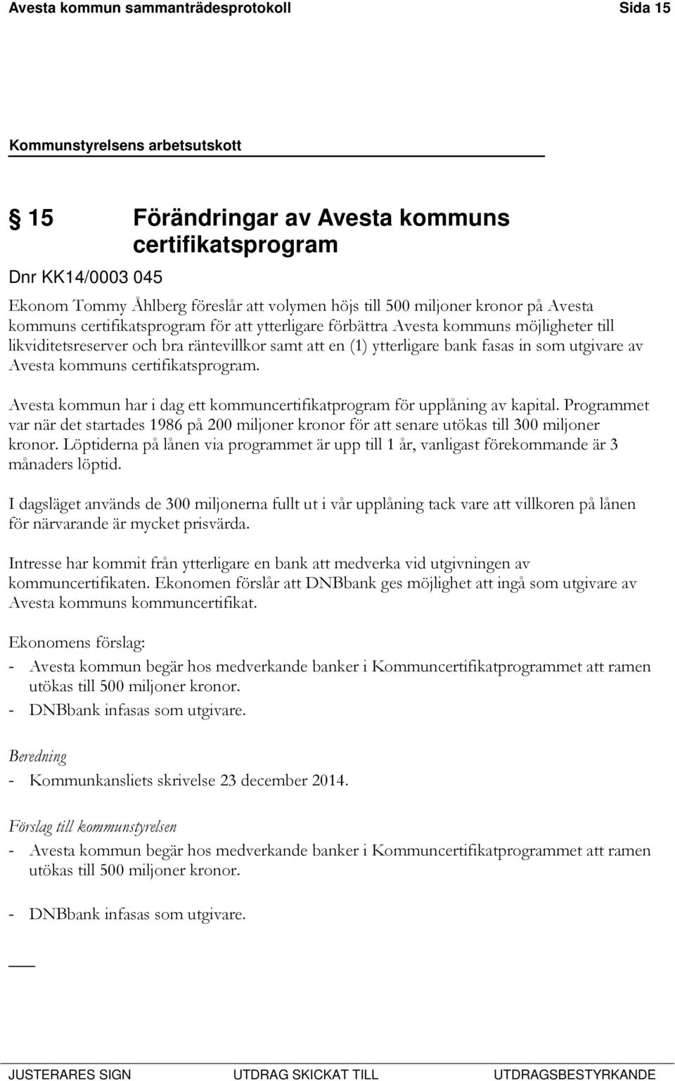 kommuns certifikatsprogram. Avesta kommun har i dag ett kommuncertifikatprogram för upplåning av kapital.