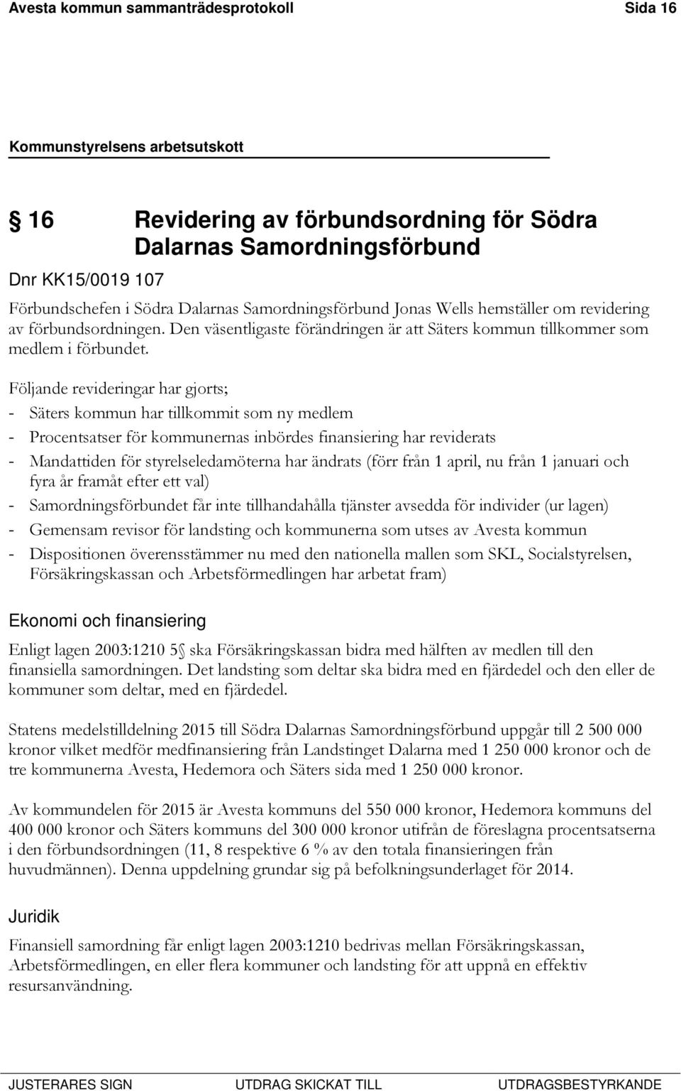 Följande revideringar har gjorts; - Säters kommun har tillkommit som ny medlem - Procentsatser för kommunernas inbördes finansiering har reviderats - Mandattiden för styrelseledamöterna har ändrats